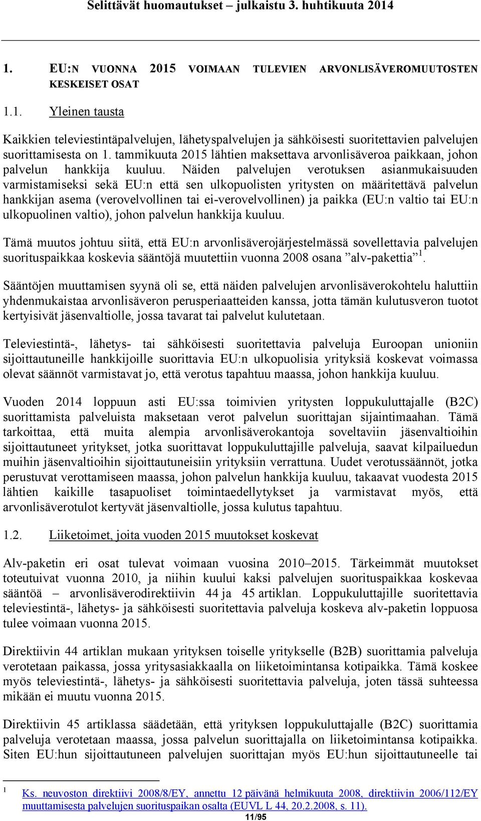 Näiden palvelujen verotuksen asianmukaisuuden varmistamiseksi sekä EU:n että sen ulkopuolisten yritysten on määritettävä palvelun hankkijan asema (verovelvollinen tai ei-verovelvollinen) ja paikka