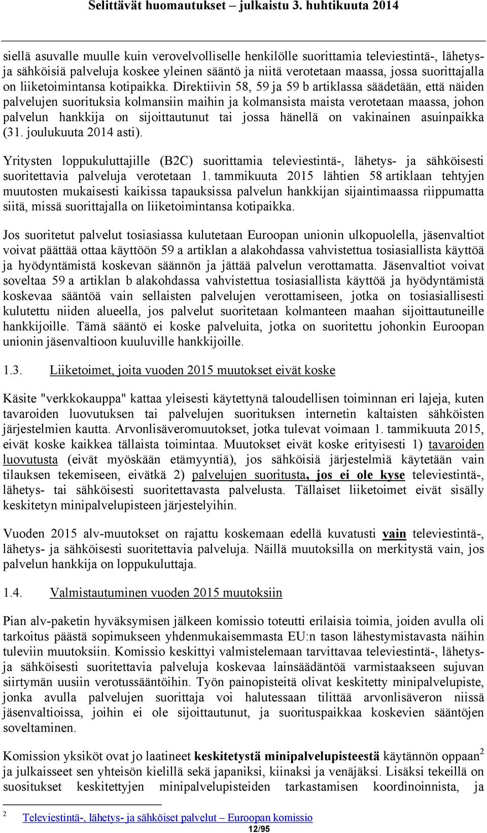 Direktiivin 58, 59 ja 59 b artiklassa säädetään, että näiden palvelujen suorituksia kolmansiin maihin ja kolmansista maista verotetaan maassa, johon palvelun hankkija on sijoittautunut tai jossa