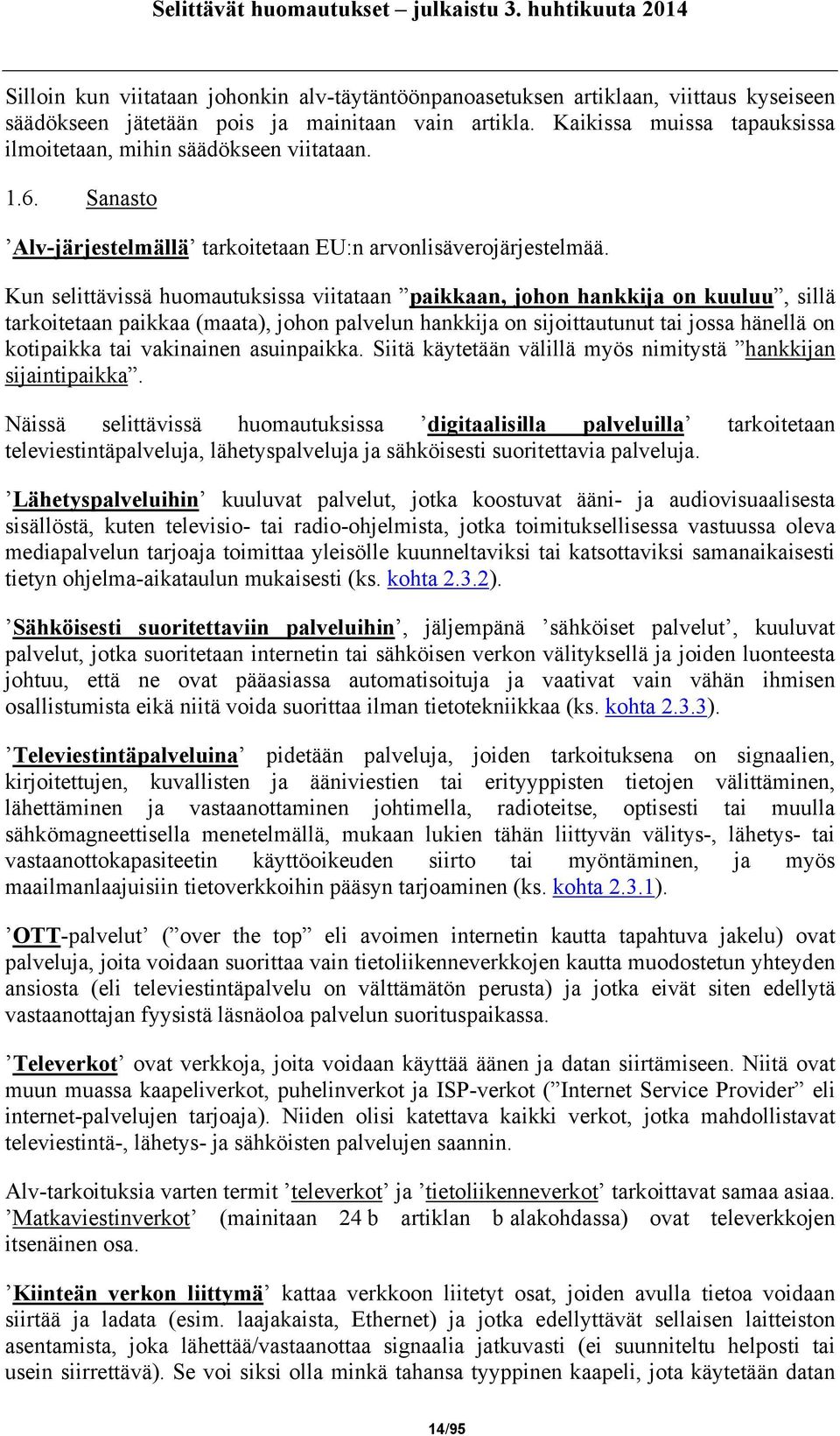 Kun selittävissä huomautuksissa viitataan paikkaan, johon hankkija on kuuluu, sillä tarkoitetaan paikkaa (maata), johon palvelun hankkija on sijoittautunut tai jossa hänellä on kotipaikka tai