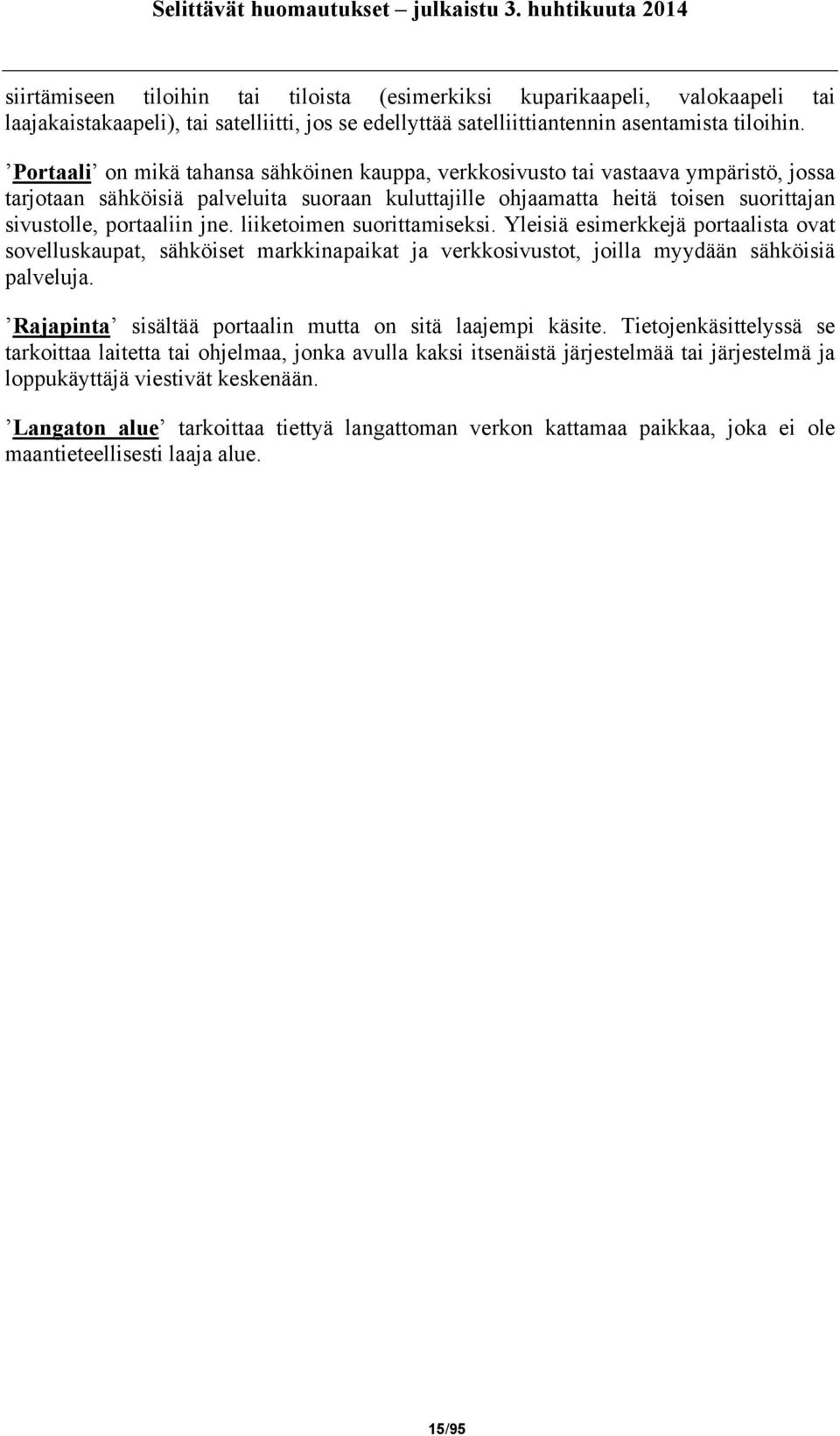 jne. liiketoimen suorittamiseksi. Yleisiä esimerkkejä portaalista ovat sovelluskaupat, sähköiset markkinapaikat ja verkkosivustot, joilla myydään sähköisiä palveluja.