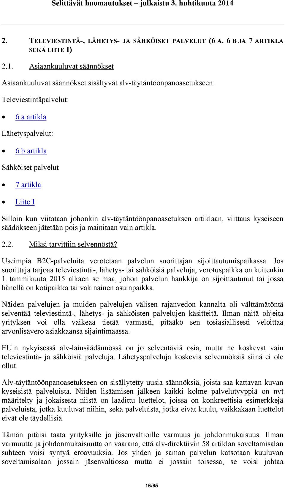 Silloin kun viitataan johonkin alv-täytäntöönpanoasetuksen artiklaan, viittaus kyseiseen säädökseen jätetään pois ja mainitaan vain artikla. 2.2. Miksi tarvittiin selvennöstä?