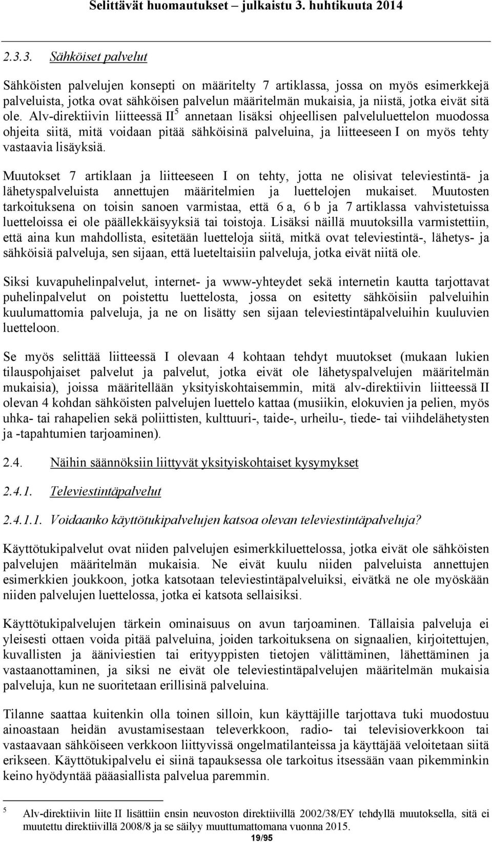 Alv-direktiivin liitteessä II 5 annetaan lisäksi ohjeellisen palveluluettelon muodossa ohjeita siitä, mitä voidaan pitää sähköisinä palveluina, ja liitteeseen I on myös tehty vastaavia lisäyksiä.