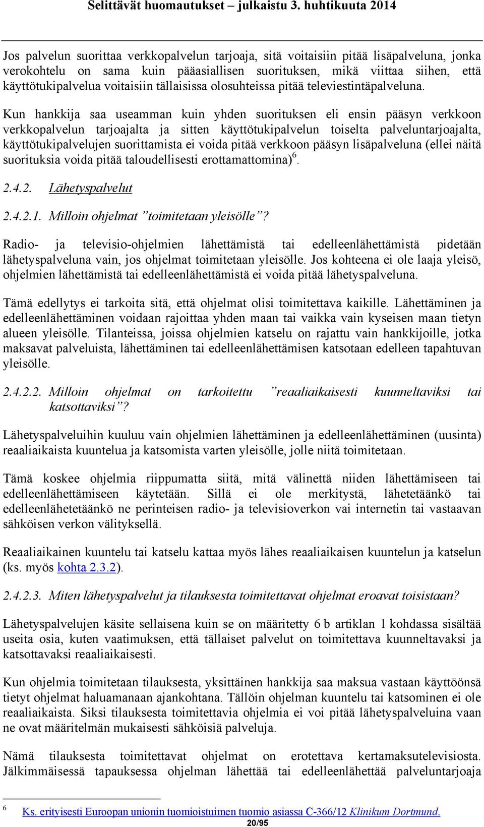 Kun hankkija saa useamman kuin yhden suorituksen eli ensin pääsyn verkkoon verkkopalvelun tarjoajalta ja sitten käyttötukipalvelun toiselta palveluntarjoajalta, käyttötukipalvelujen suorittamista ei