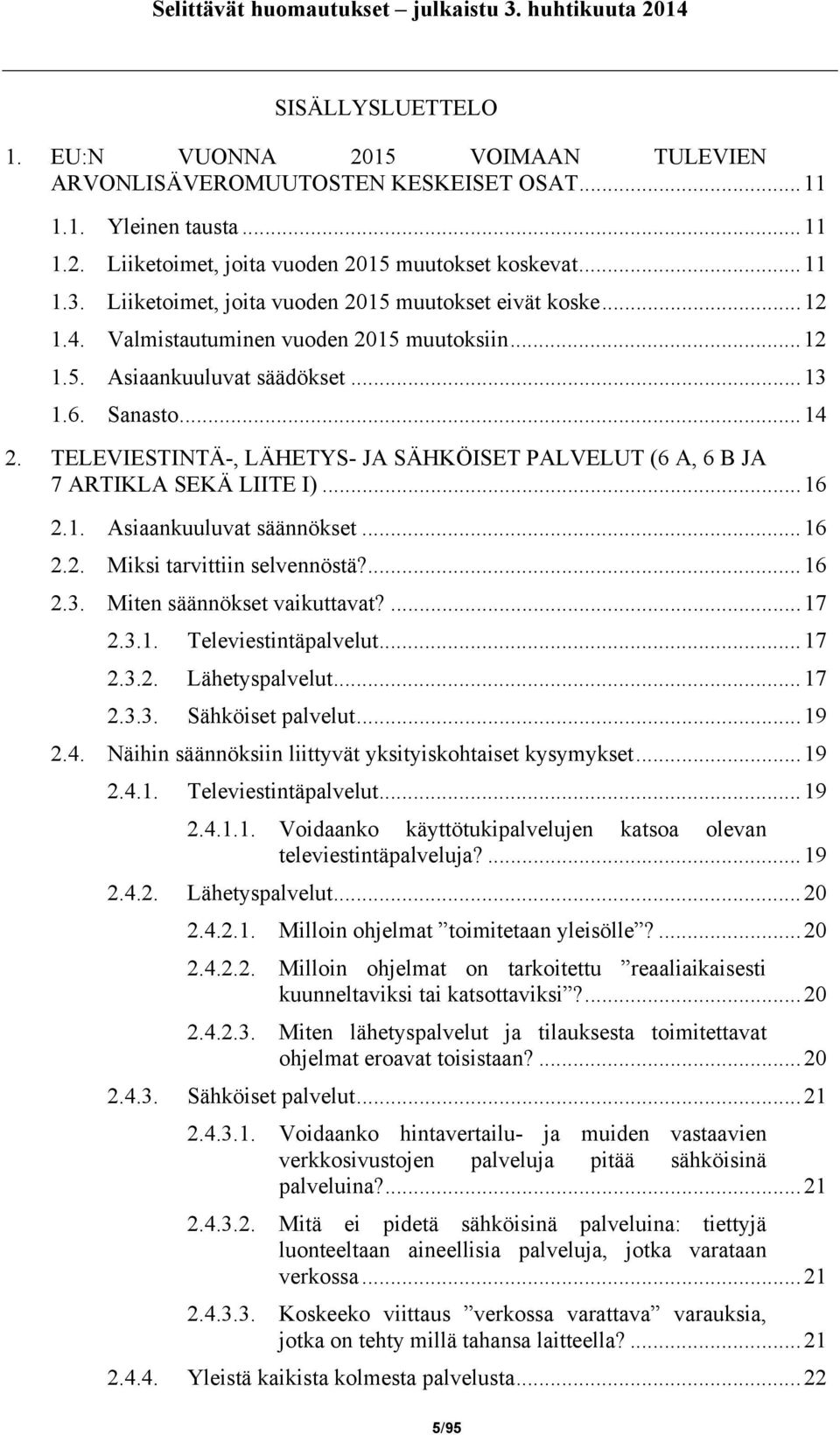 TELEVIESTINTÄ-, LÄHETYS- JA SÄHKÖISET PALVELUT (6 A, 6 B JA 7 ARTIKLA SEKÄ LIITE I)...16 2.1. Asiaankuuluvat säännökset...16 2.2. Miksi tarvittiin selvennöstä?...16 2.3. Miten säännökset vaikuttavat?