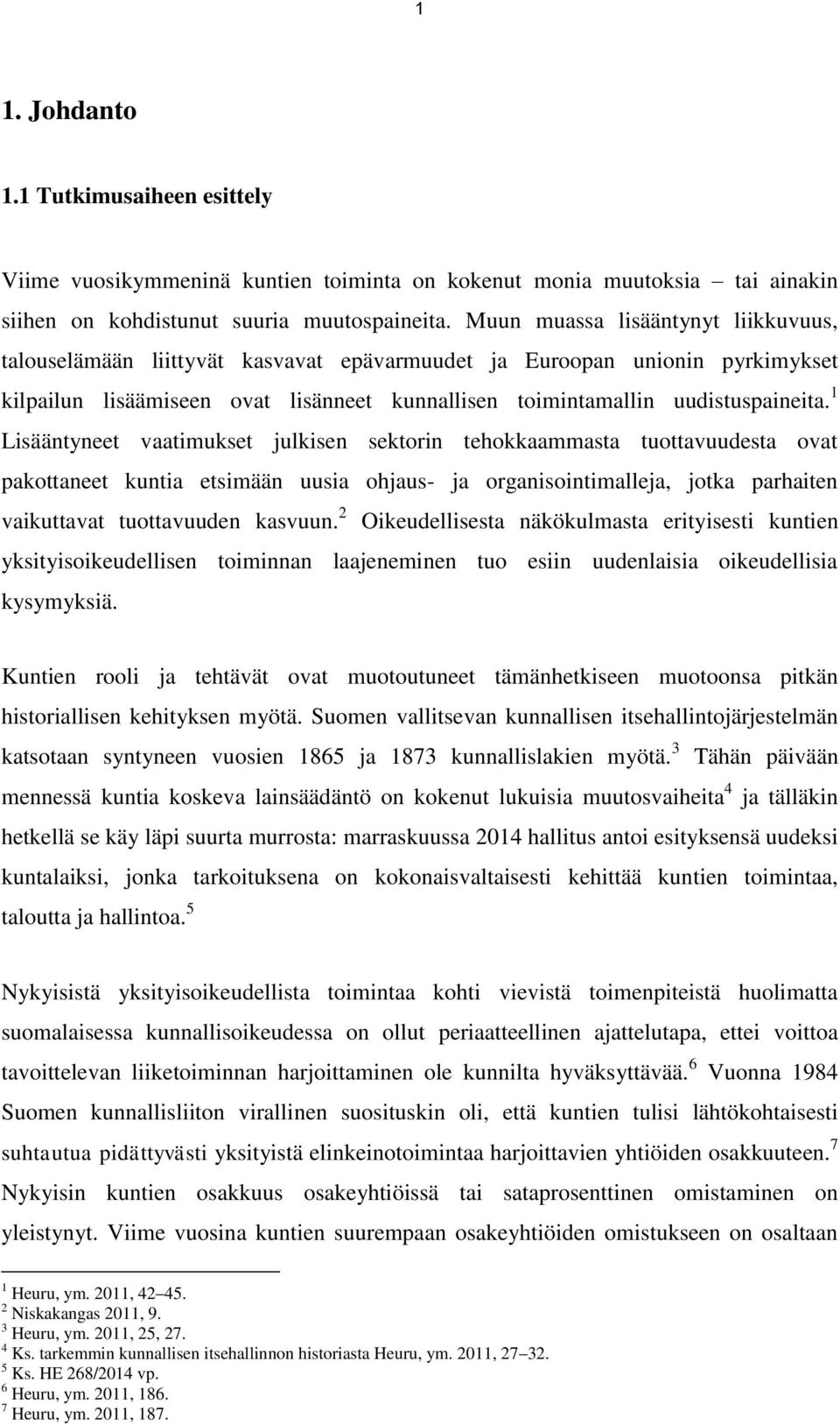 1 Lisääntyneet vaatimukset julkisen sektorin tehokkaammasta tuottavuudesta ovat pakottaneet kuntia etsimään uusia ohjaus- ja organisointimalleja, jotka parhaiten vaikuttavat tuottavuuden kasvuun.