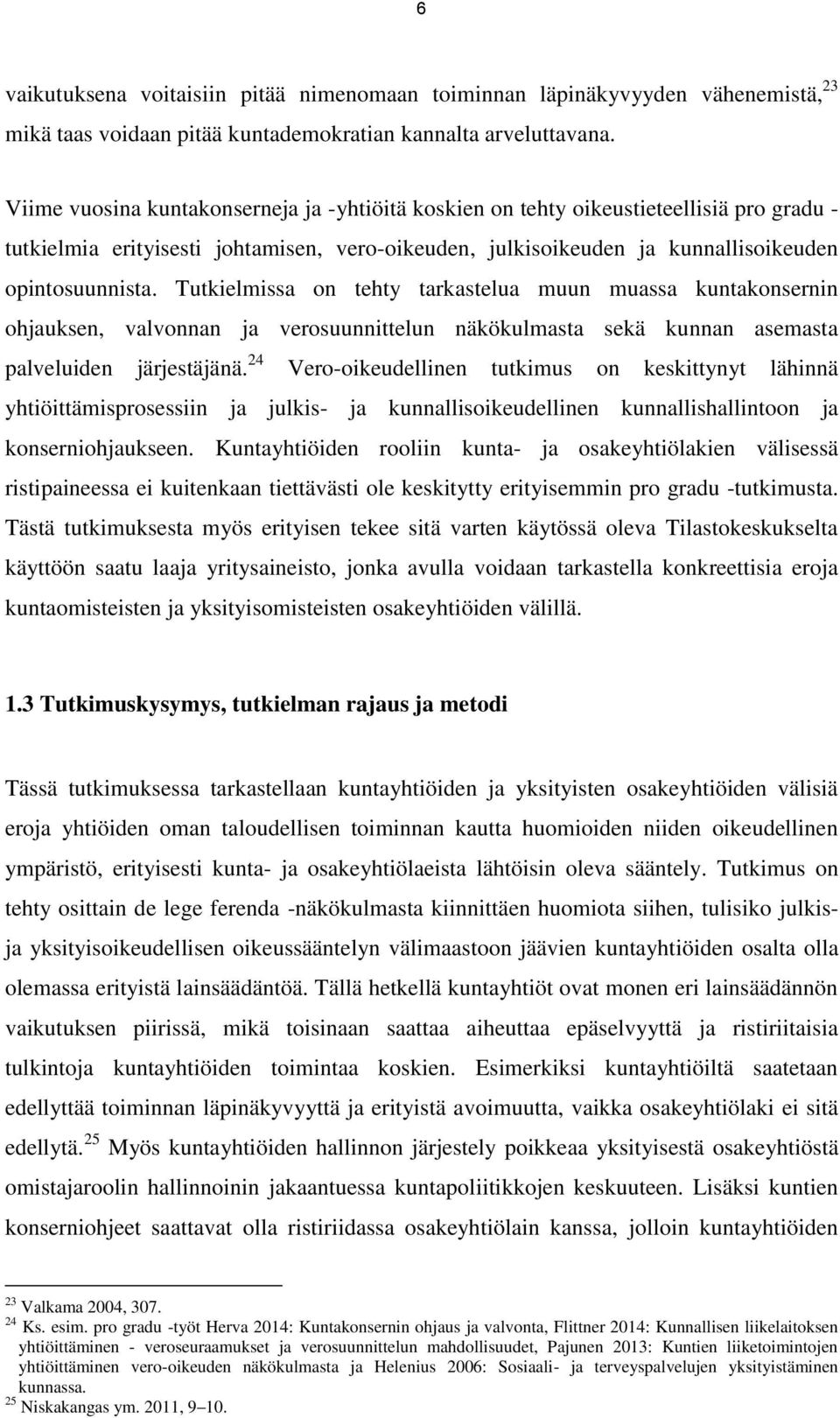 Tutkielmissa on tehty tarkastelua muun muassa kuntakonsernin ohjauksen, valvonnan ja verosuunnittelun näkökulmasta sekä kunnan asemasta palveluiden järjestäjänä.