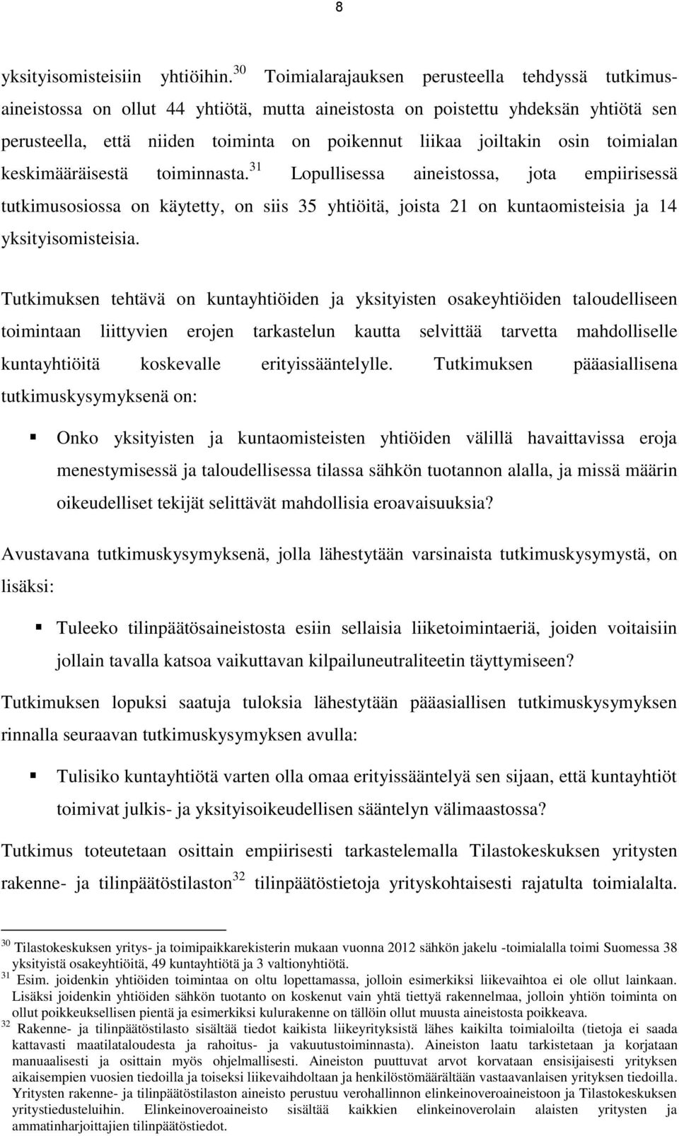 osin toimialan keskimääräisestä toiminnasta. 31 Lopullisessa aineistossa, jota empiirisessä tutkimusosiossa on käytetty, on siis 35 yhtiöitä, joista 21 on kuntaomisteisia ja 14 yksityisomisteisia.