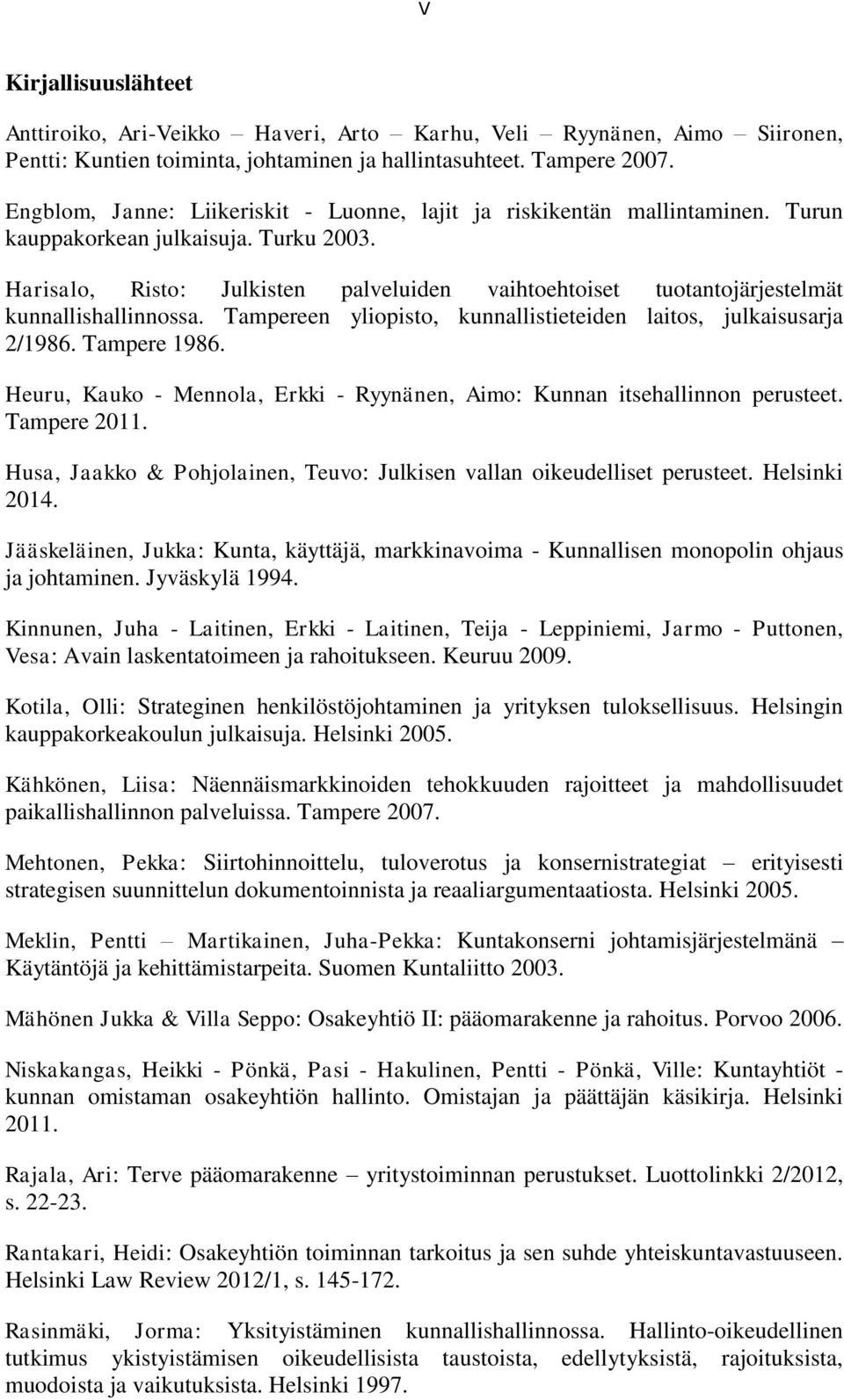 Harisalo, Risto: Julkisten palveluiden vaihtoehtoiset tuotantojärjestelmät kunnallishallinnossa. Tampereen yliopisto, kunnallistieteiden laitos, julkaisusarja 2/1986. Tampere 1986.