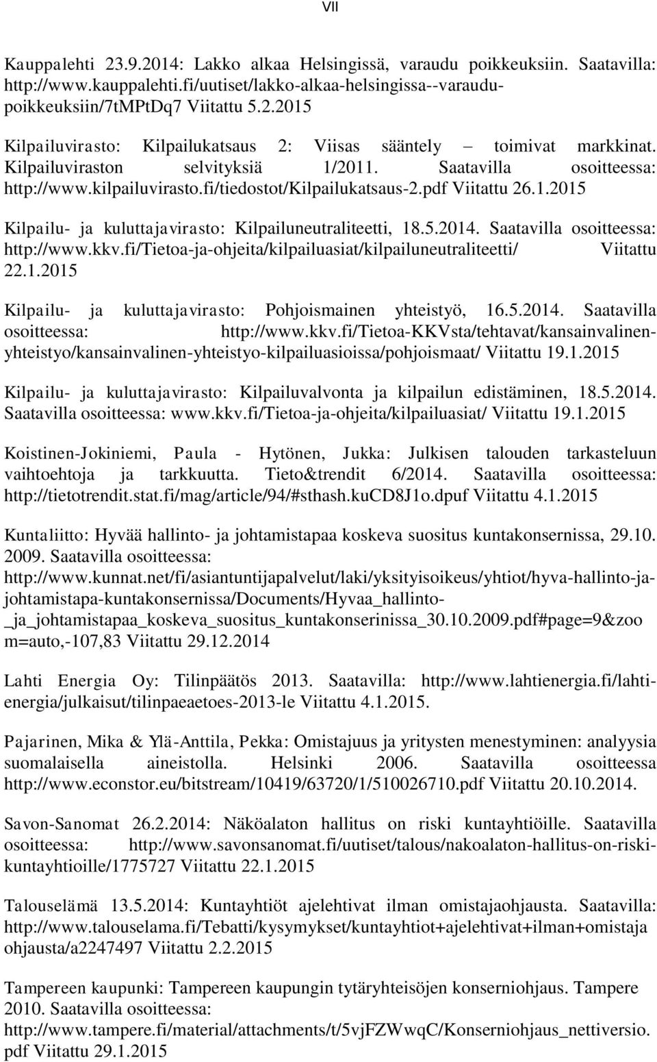 5.2014. Saatavilla osoitteessa: http://www.kkv.fi/tietoa-ja-ohjeita/kilpailuasiat/kilpailuneutraliteetti/ Viitattu 22.1.2015 Kilpailu- ja kuluttajavirasto: Pohjoismainen yhteistyö, 16.5.2014. Saatavilla osoitteessa: http://www.kkv.fi/tietoa-kkvsta/tehtavat/kansainvalinenyhteistyo/kansainvalinen-yhteistyo-kilpailuasioissa/pohjoismaat/ Viitattu 19.