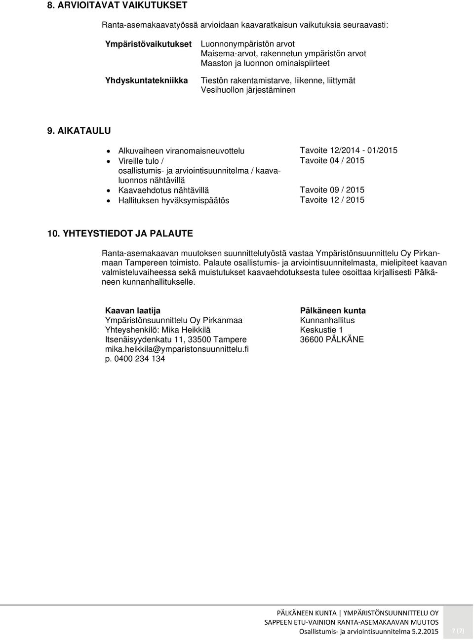 AIKATAULU Alkuvaiheen viranomaisneuvottelu Tavoite 12/2014-01/2015 Vireille tulo / Tavoite 04 / 2015 osallistumis- ja arviointisuunnitelma / kaavaluonnos nähtävillä Kaavaehdotus nähtävillä Tavoite 09