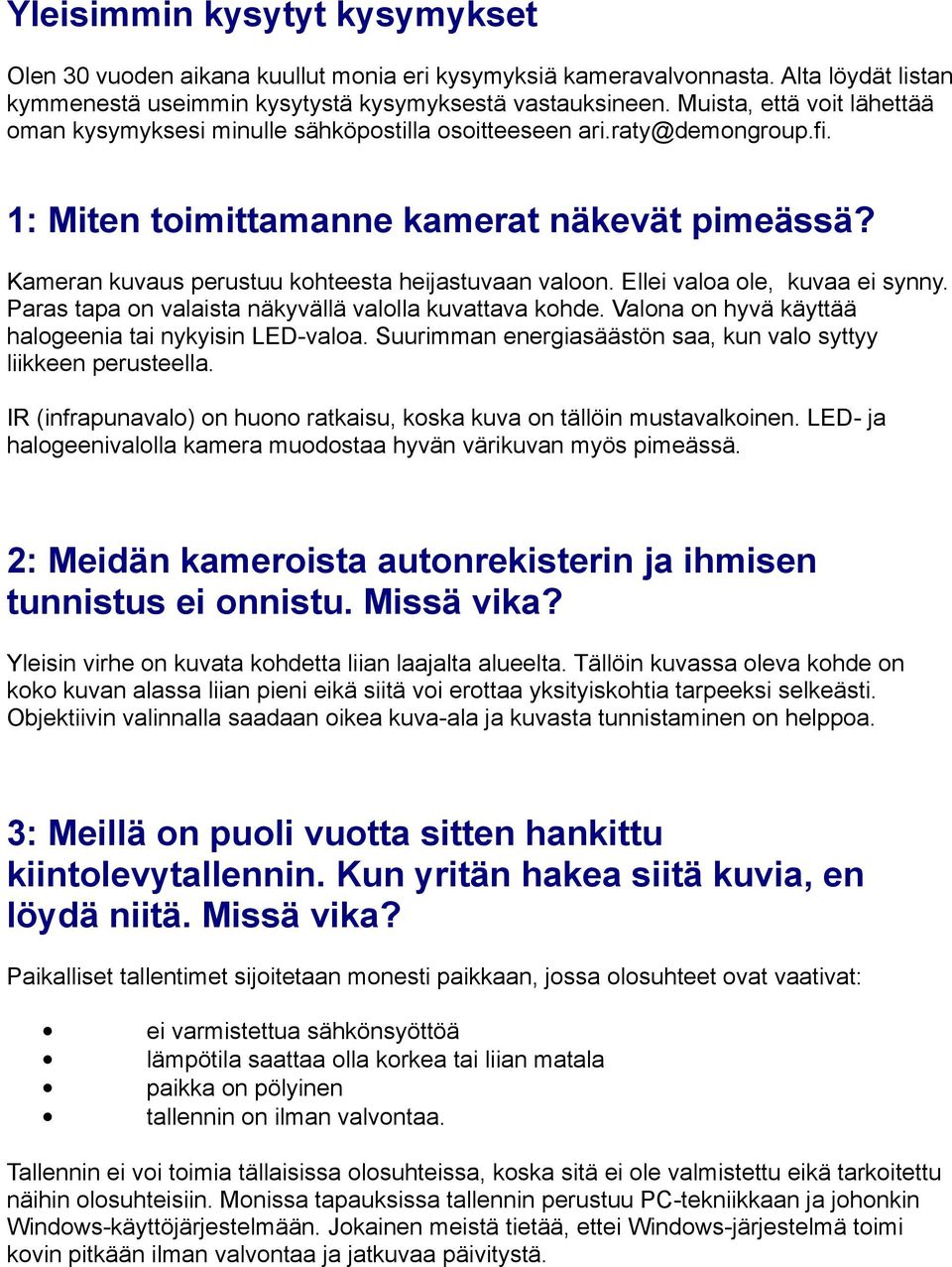 Kameran kuvaus perustuu kohteesta heijastuvaan valoon. Ellei valoa ole, kuvaa ei synny. Paras tapa on valaista näkyvällä valolla kuvattava kohde.