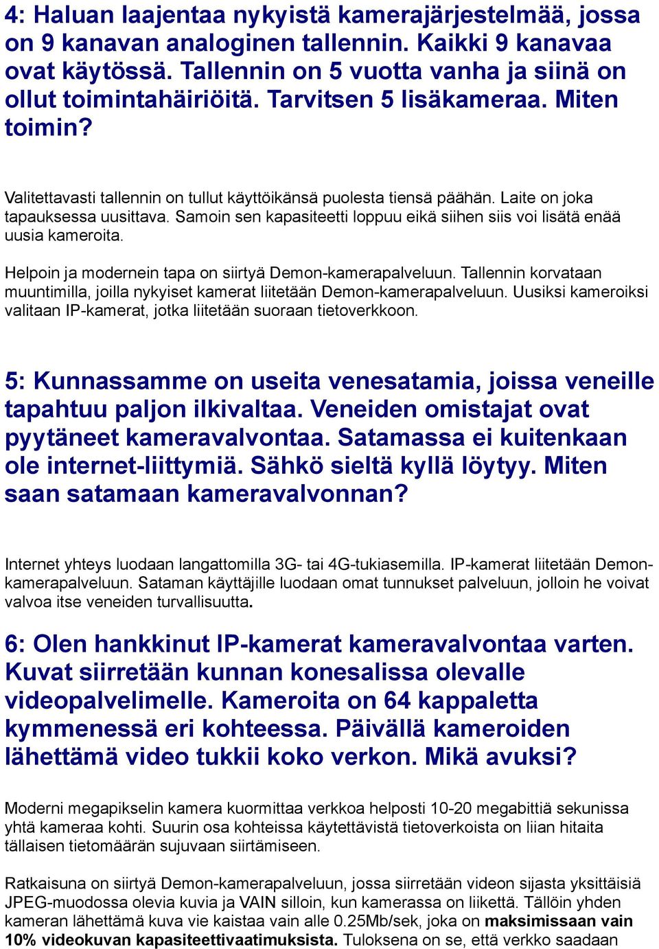 Samoin sen kapasiteetti loppuu eikä siihen siis voi lisätä enää uusia kameroita. Helpoin ja modernein tapa on siirtyä Demon-kamerapalveluun.