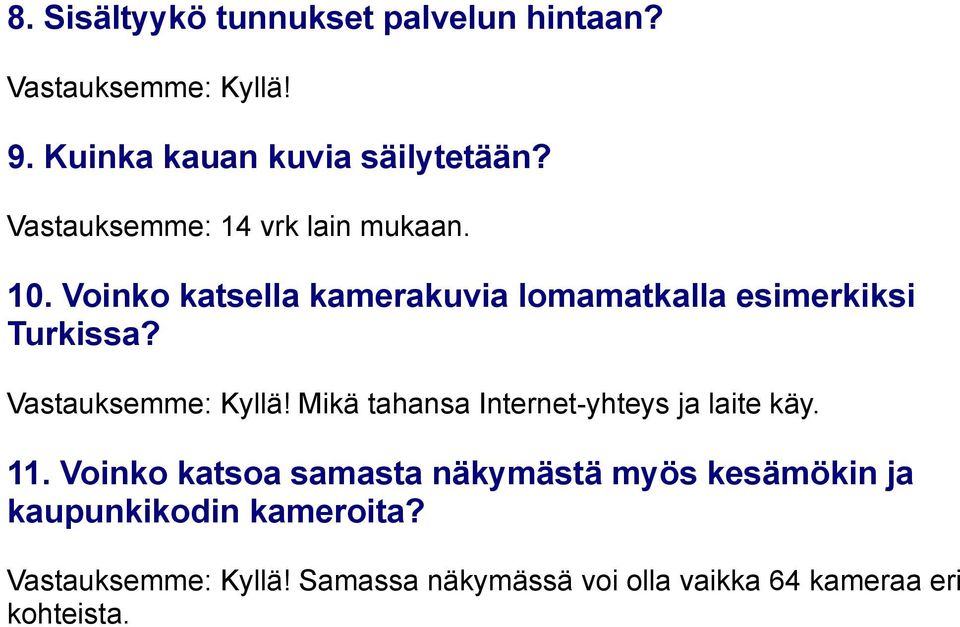 Vastauksemme: Kyllä! Mikä tahansa Internet-yhteys ja laite käy. 11.