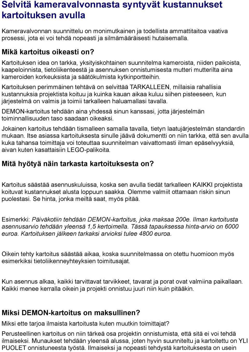 Kartoituksen idea on tarkka, yksityiskohtainen suunnitelma kameroista, niiden paikoista, kaapeloinnista, tietoliikenteestä ja asennuksen onnistumisesta mutteri mutterilta aina kameroiden korkeuksista