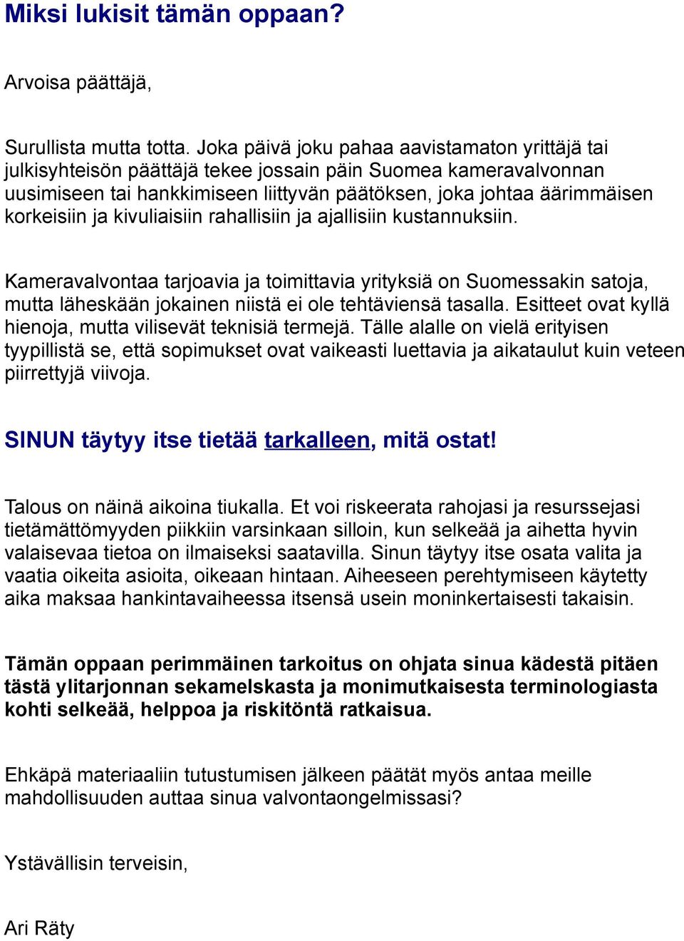 ja kivuliaisiin rahallisiin ja ajallisiin kustannuksiin. Kameravalvontaa tarjoavia ja toimittavia yrityksiä on Suomessakin satoja, mutta läheskään jokainen niistä ei ole tehtäviensä tasalla.