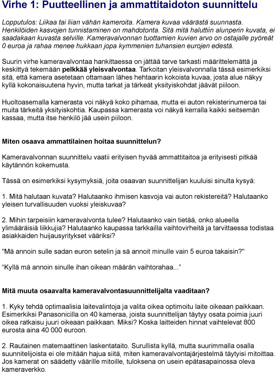 Suurin virhe kameravalvontaa hankittaessa on jättää tarve tarkasti määrittelemättä ja keskittyä tekemään pelkkää yleisvalvontaa.