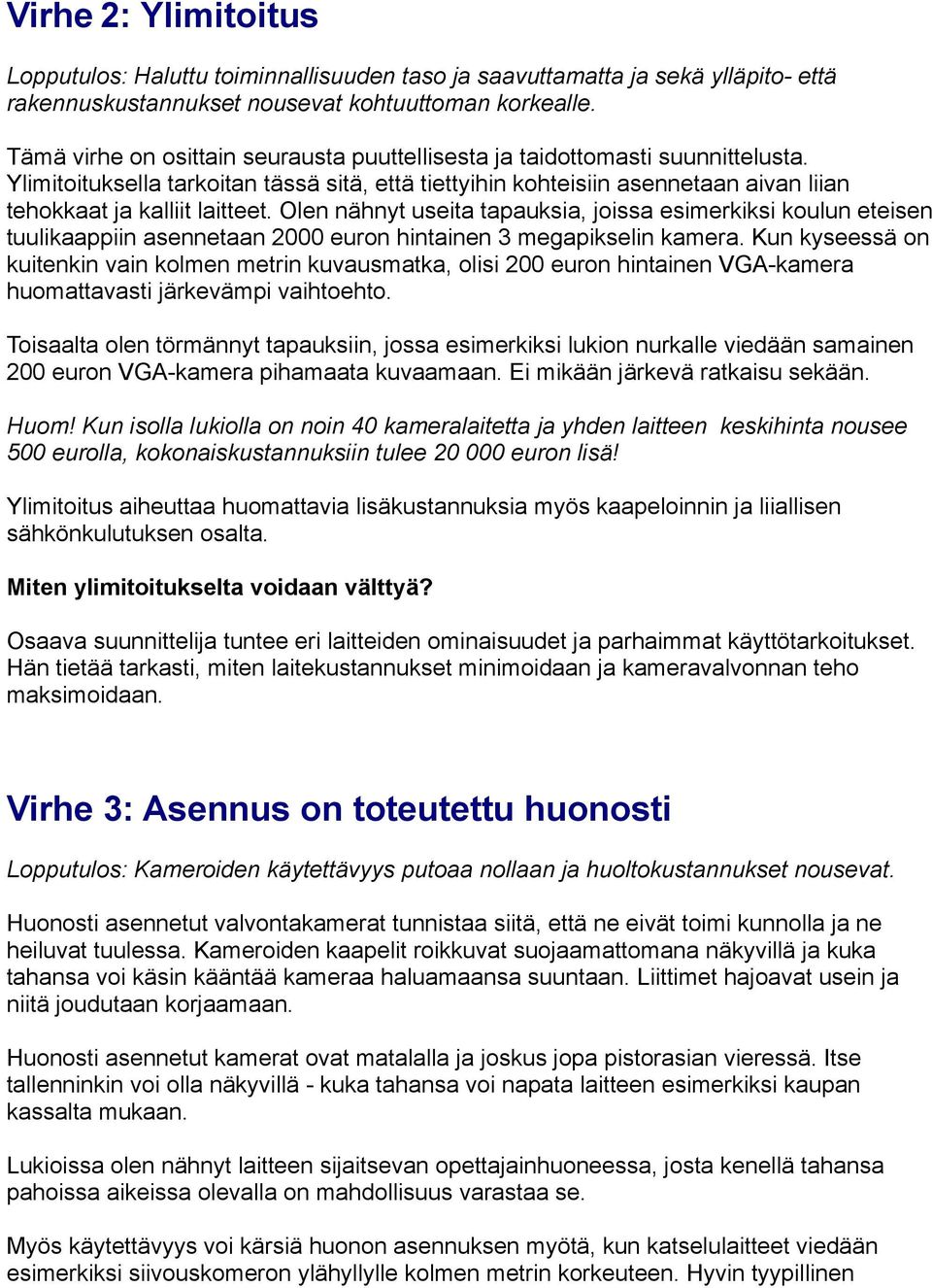 Olen nähnyt useita tapauksia, joissa esimerkiksi koulun eteisen tuulikaappiin asennetaan 2000 euron hintainen 3 megapikselin kamera.