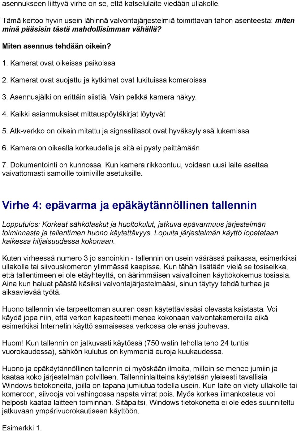 Kamerat ovat suojattu ja kytkimet ovat lukituissa komeroissa 3. Asennusjälki on erittäin siistiä. Vain pelkkä kamera näkyy. 4. Kaikki asianmukaiset mittauspöytäkirjat löytyvät 5.