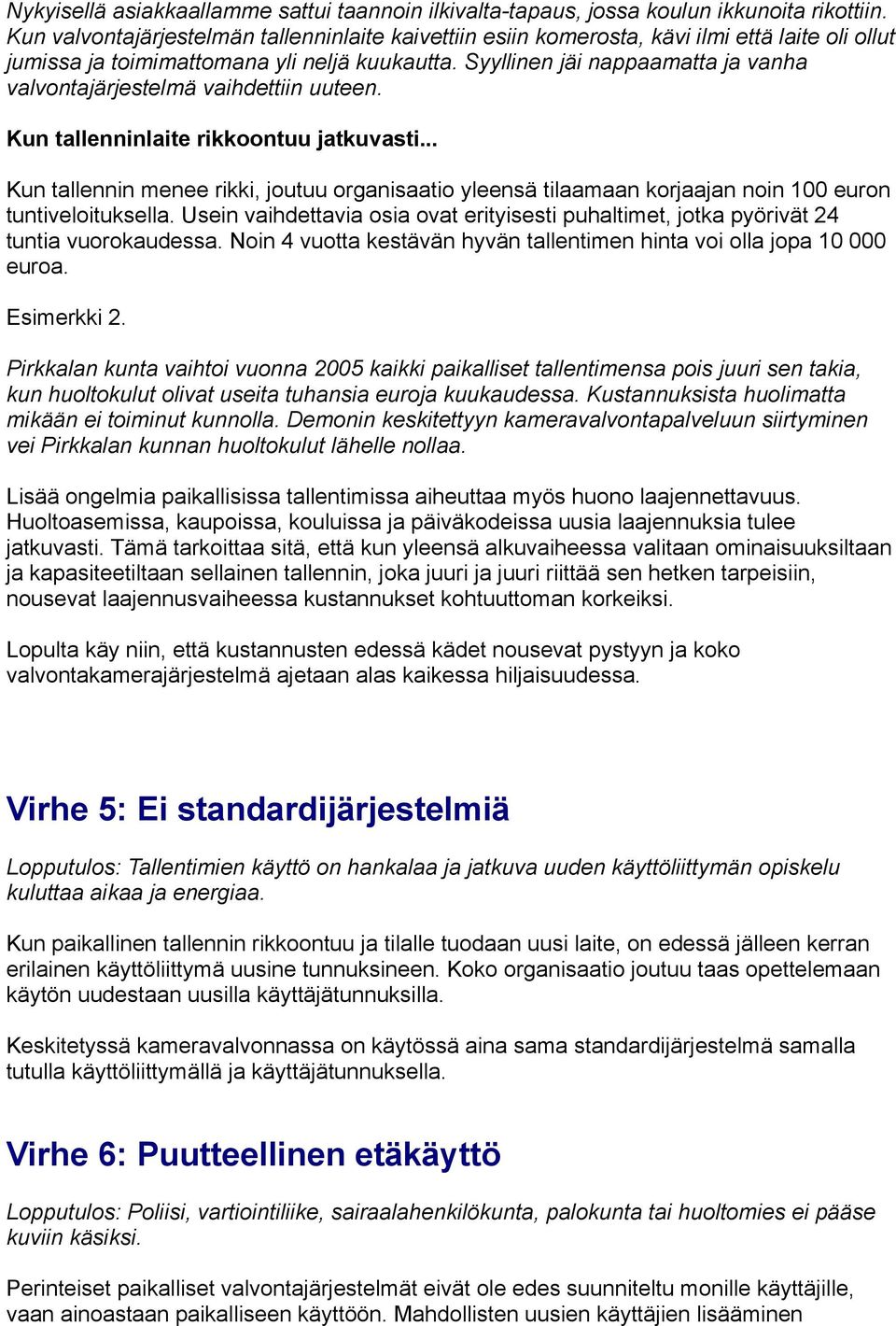 Syyllinen jäi nappaamatta ja vanha valvontajärjestelmä vaihdettiin uuteen. Kun tallenninlaite rikkoontuu jatkuvasti.