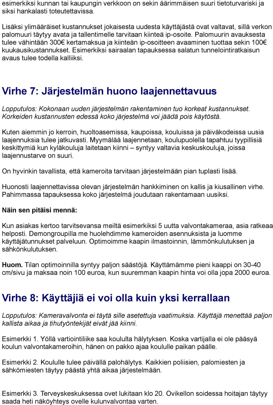 Palomuurin avauksesta tulee vähintään 300 kertamaksua ja kiinteän ip-osoitteen avaaminen tuottaa sekin 100 kuukausikustannukset.