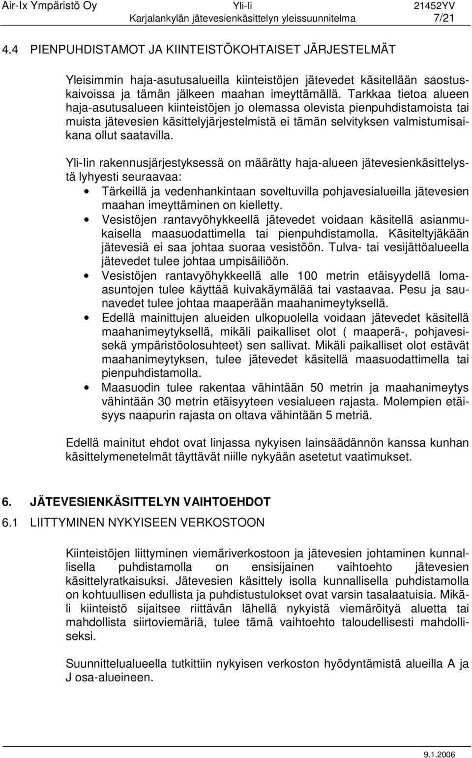 Tarkkaa tietoa alueen haja-asutusalueen kiinteistöjen jo olemassa olevista pienpuhdistamoista tai muista jätevesien käsittelyjärjestelmistä ei tämän selvityksen valmistumisaikana ollut saatavilla.