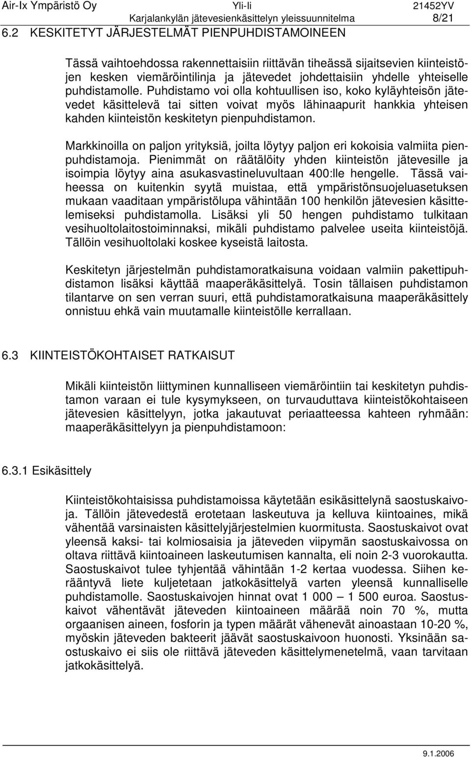 puhdistamolle. Puhdistamo voi olla kohtuullisen iso, koko kyläyhteisön jätevedet käsittelevä tai sitten voivat myös lähinaapurit hankkia yhteisen kahden kiinteistön keskitetyn pienpuhdistamon.