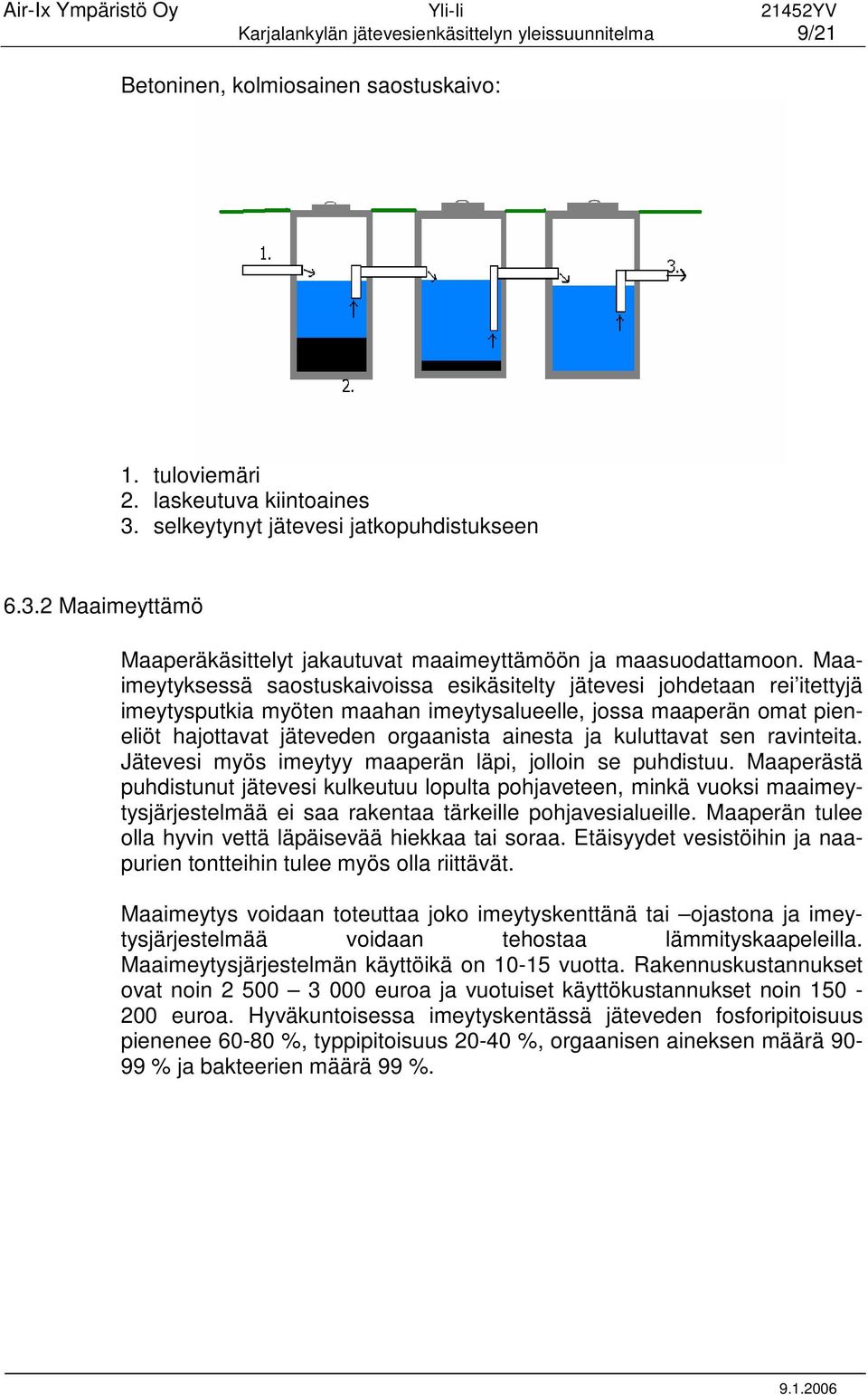 Maaimeytyksessä saostuskaivoissa esikäsitelty jätevesi johdetaan rei itettyjä imeytysputkia myöten maahan imeytysalueelle, jossa maaperän omat pieneliöt hajottavat jäteveden orgaanista ainesta ja