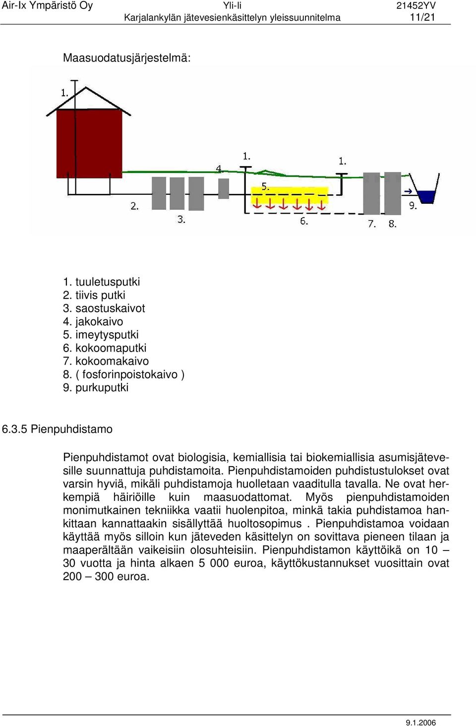 Pienpuhdistamoiden puhdistustulokset ovat varsin hyviä, mikäli puhdistamoja huolletaan vaaditulla tavalla. Ne ovat herkempiä häiriöille kuin maasuodattomat.