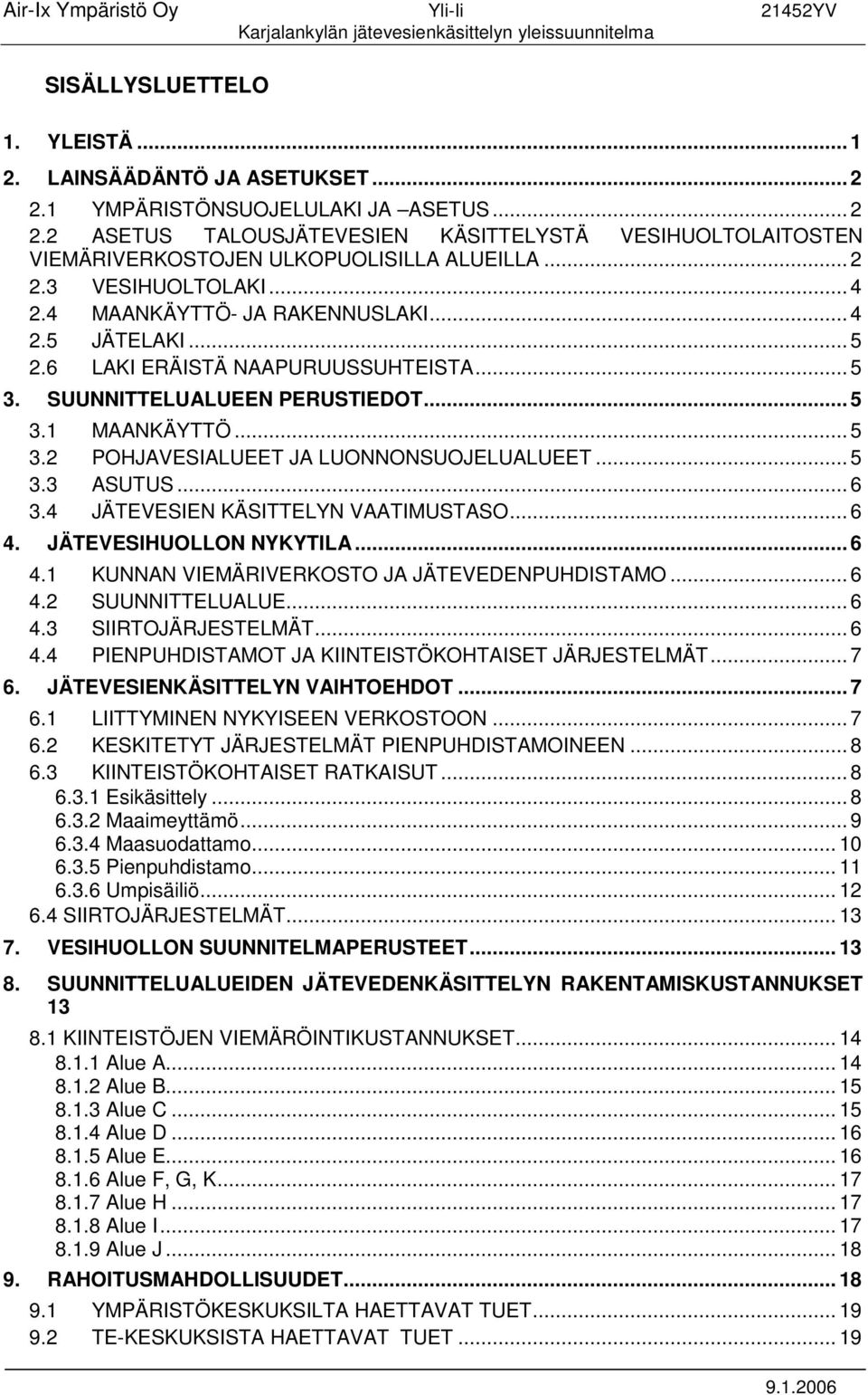 4 MAANKÄYTTÖ- JA RAKENNUSLAKI... 4 2.5 JÄTELAKI... 5 2.6 LAKI ERÄISTÄ NAAPURUUSSUHTEISTA... 5 3. SUUNNITTELUALUEEN PERUSTIEDOT... 5 3.1 MAANKÄYTTÖ... 5 3.2 POHJAVESIALUEET JA LUONNONSUOJELUALUEET.