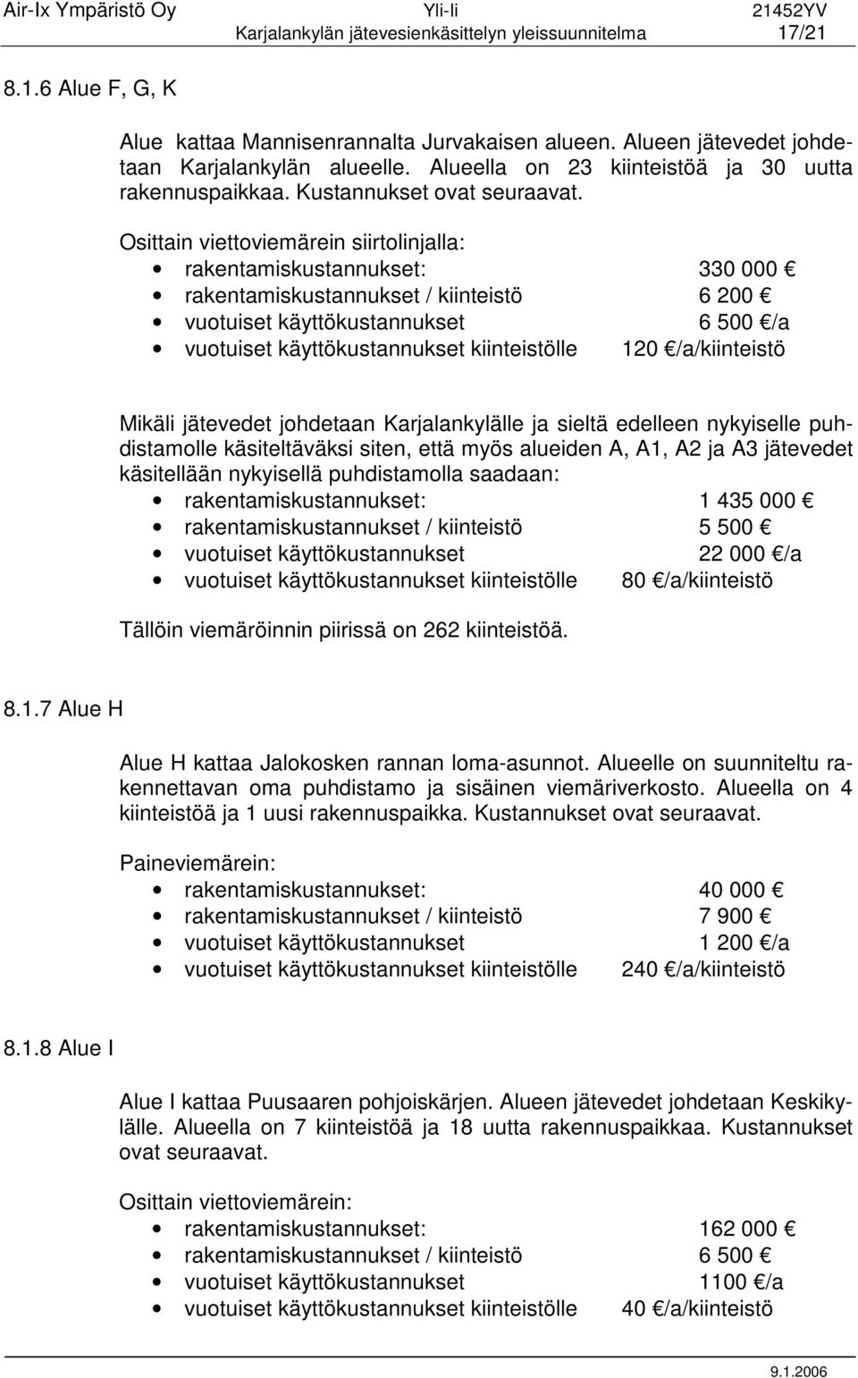 Osittain viettoviemärein siirtolinjalla: rakentamiskustannukset: 330 000 rakentamiskustannukset / kiinteistö 6 200 vuotuiset käyttökustannukset 6 500 /a vuotuiset käyttökustannukset kiinteistölle 120