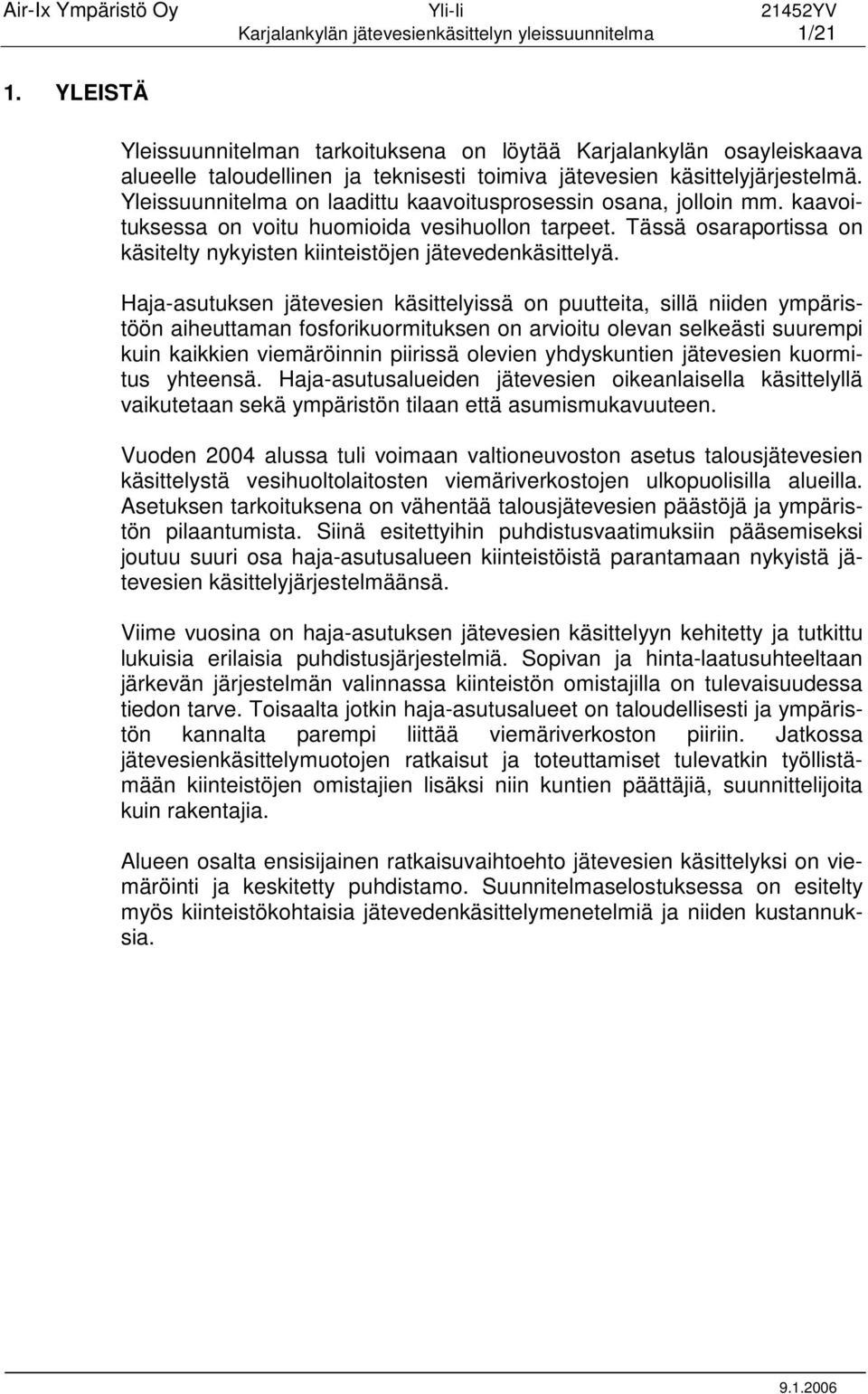 Yleissuunnitelma on laadittu kaavoitusprosessin osana, jolloin mm. kaavoituksessa on voitu huomioida vesihuollon tarpeet. Tässä osaraportissa on käsitelty nykyisten kiinteistöjen jätevedenkäsittelyä.