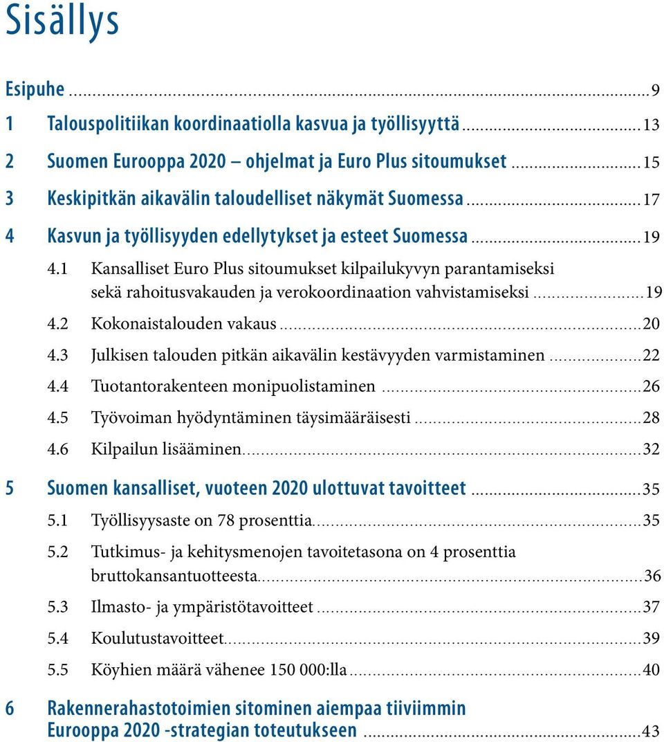 ....................................... 17 4 Kasvun ja työllisyyden edellytykset ja esteet Suomessa....................................... 19 4.