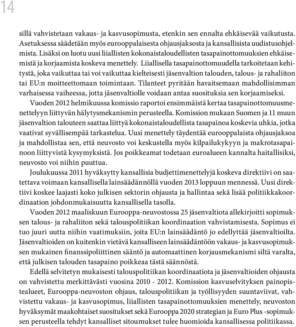 Liiallisella tasapainottomuudella tarkoitetaan kehitystä, joka vaikuttaa tai voi vaikuttaa kielteisesti jäsenvaltion talouden, talous- ja rahaliiton tai EU:n moitteettomaan toimintaan.