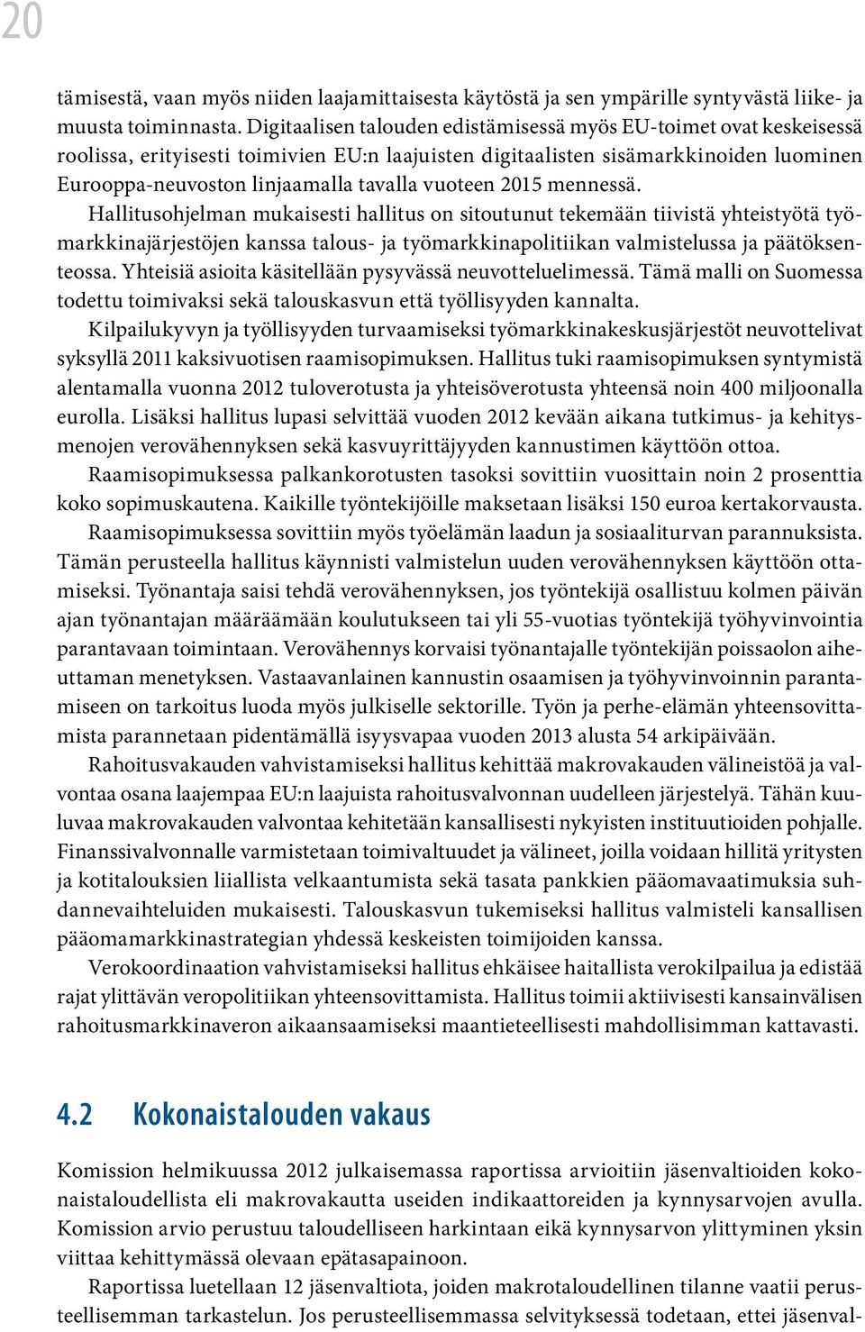 vuoteen 2015 mennessä. Hallitusohjelman mukaisesti hallitus on sitoutunut tekemään tiivistä yhteistyötä työmarkkinajärjestöjen kanssa talous- ja työmarkkinapolitiikan valmistelussa ja päätöksenteossa.