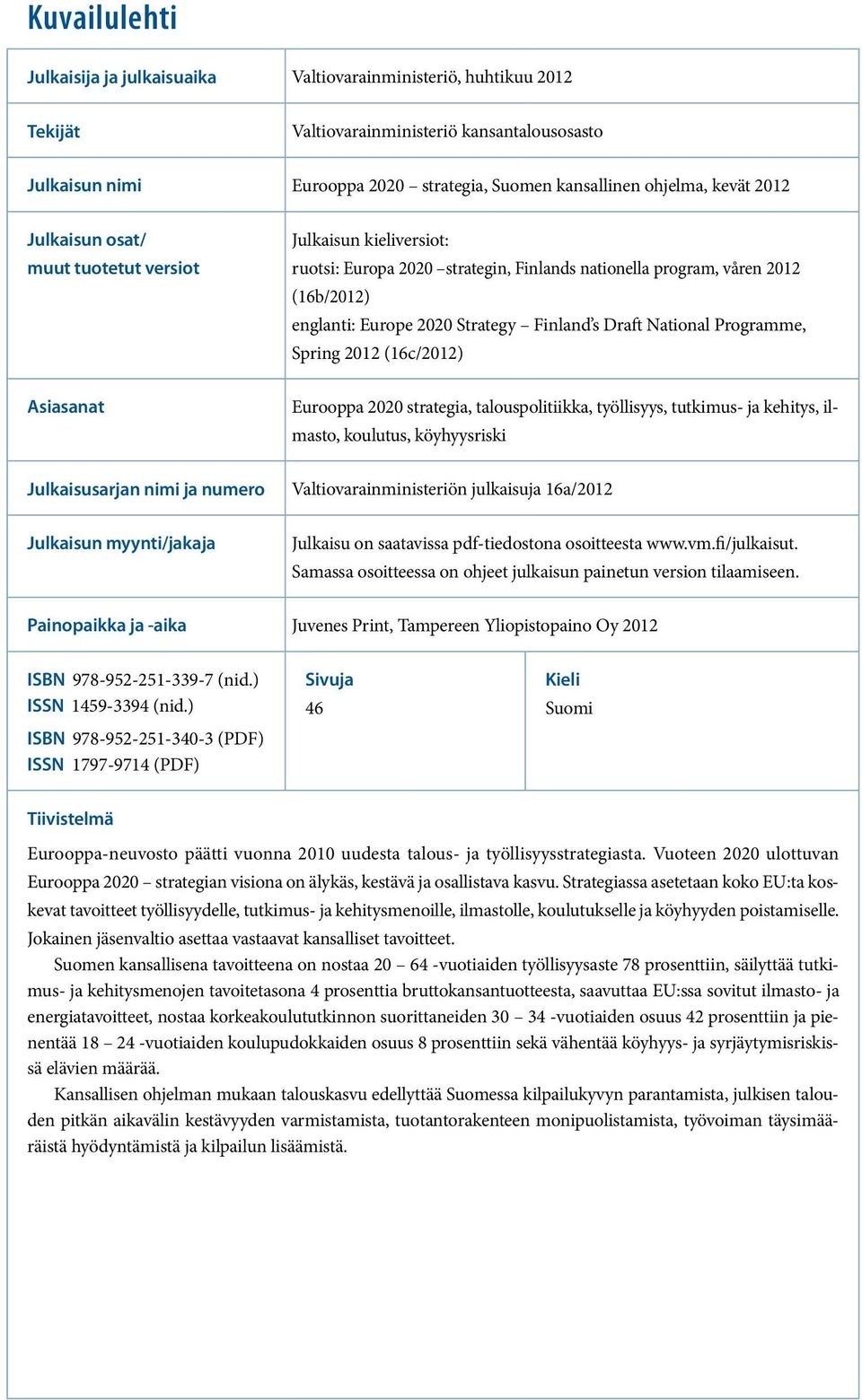 Draft National Programme, Spring 2012 (16c/2012) Asiasanat Eurooppa 2020 strategia, talouspolitiikka, työllisyys, tutkimus- ja kehitys, ilmasto, koulutus, köyhyysriski Julkaisusarjan nimi ja numero