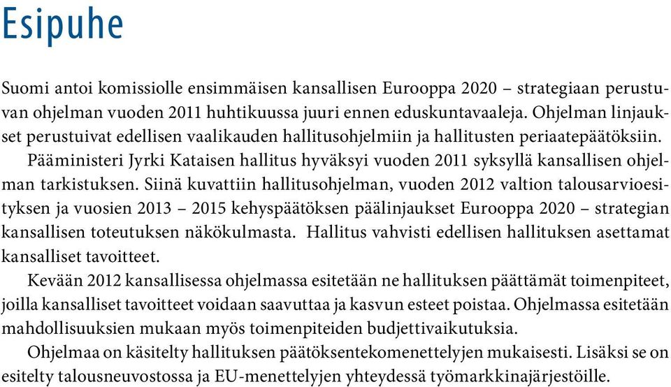 Pääministeri Jyrki Kataisen hallitus hyväksyi vuoden 2011 syksyllä kansallisen ohjelman tarkistuksen.