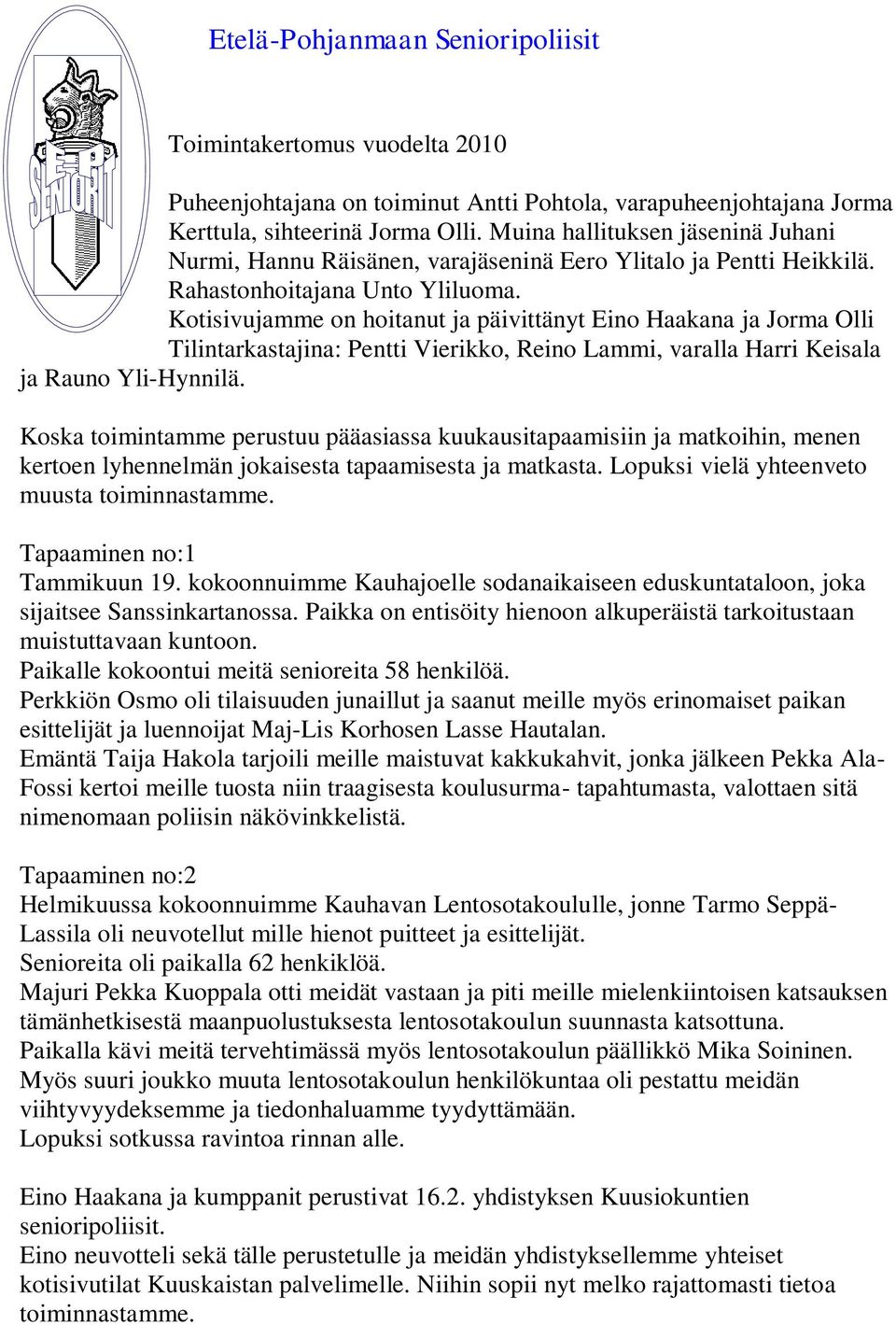 Kotisivujamme on hoitanut ja päivittänyt Eino Haakana ja Jorma Olli Tilintarkastajina: Pentti Vierikko, Reino Lammi, varalla Harri Keisala ja Rauno Yli-Hynnilä.
