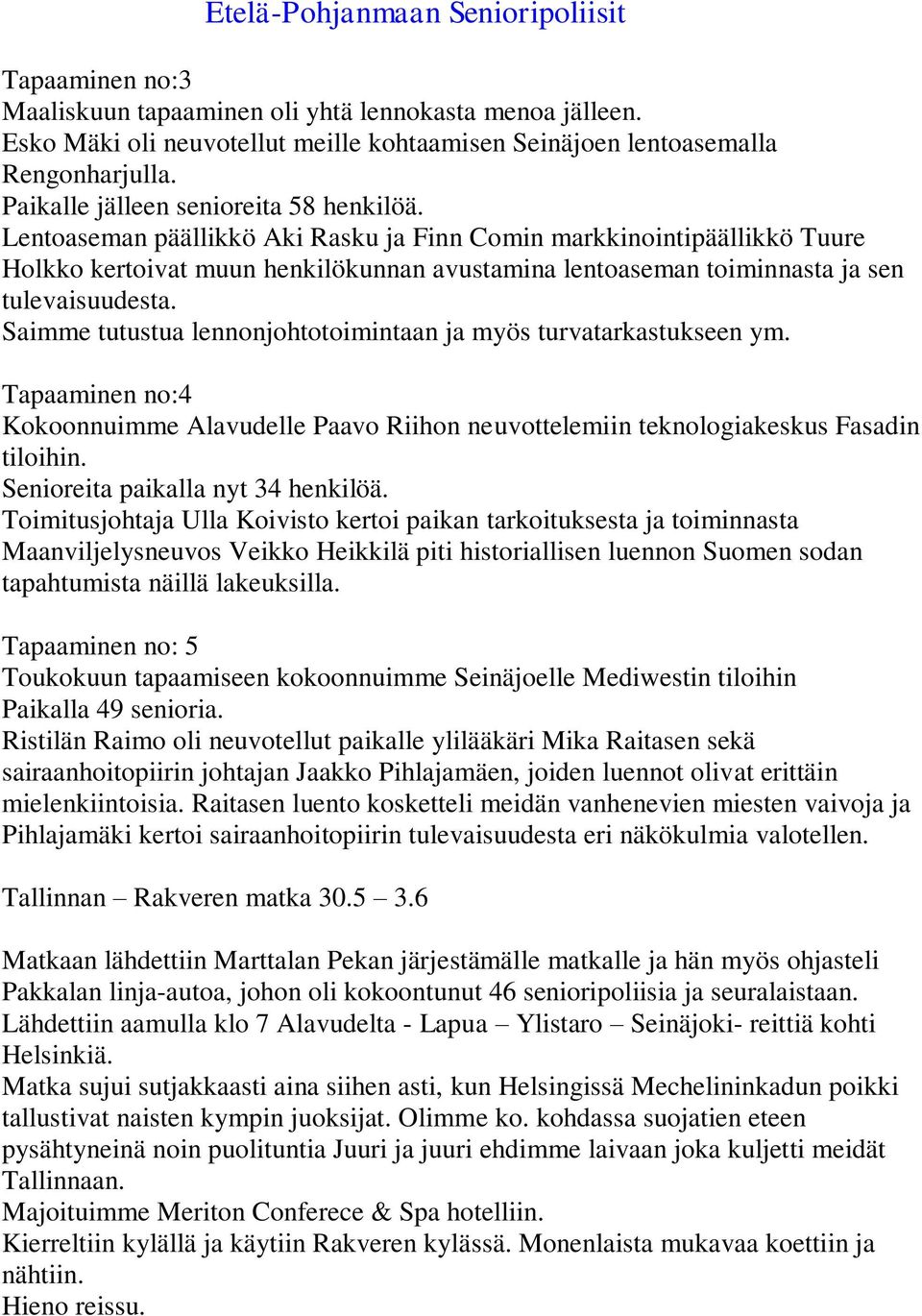 Saimme tutustua lennonjohtotoimintaan ja myös turvatarkastukseen ym. Tapaaminen no:4 Kokoonnuimme Alavudelle Paavo Riihon neuvottelemiin teknologiakeskus Fasadin tiloihin.