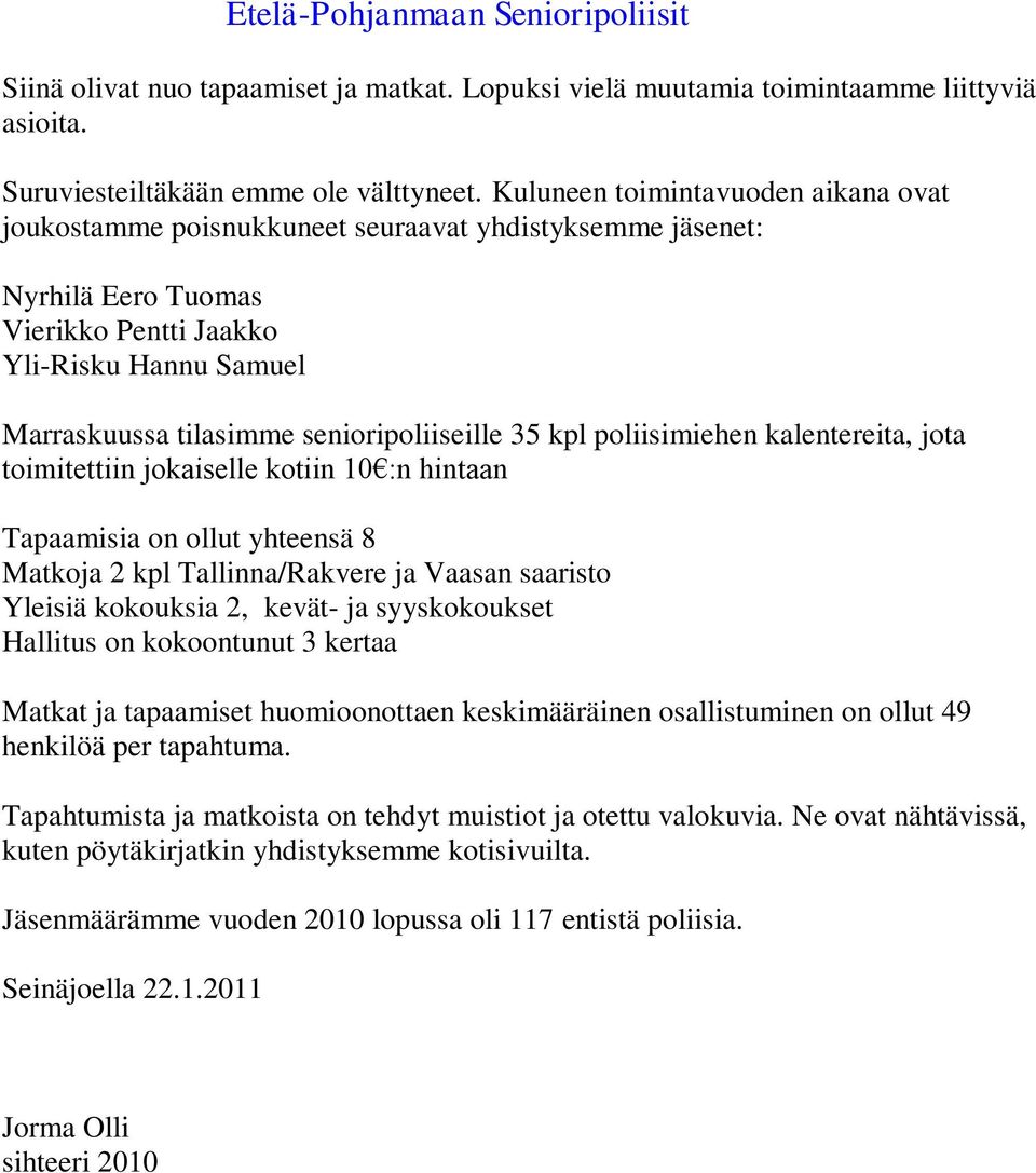 senioripoliiseille 35 kpl poliisimiehen kalentereita, jota toimitettiin jokaiselle kotiin 10 :n hintaan Tapaamisia on ollut yhteensä 8 Matkoja 2 kpl Tallinna/Rakvere ja Vaasan saaristo Yleisiä