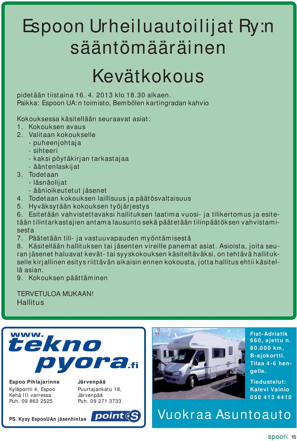 Valitaan kokoukselle - puheenjohtaja - sihteeri - kaksi pöytäkirjan tarkastajaa - ääntenlaskijat 3. Todetaan - läsnäolijat - äänioikeutetut jäsenet 4.