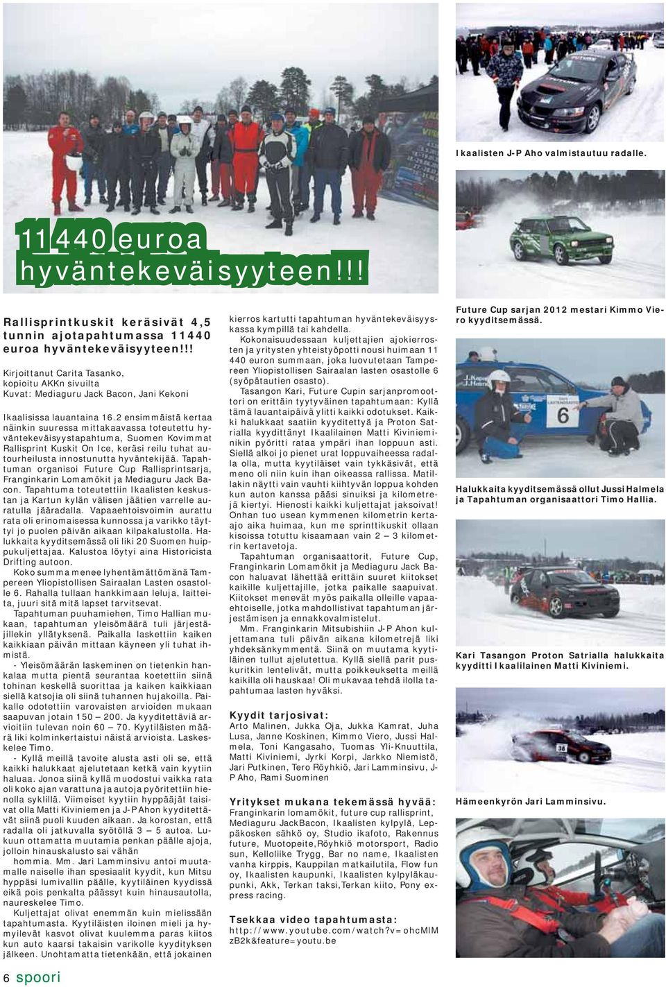 2 ensimmäistä kertaa näinkin suuressa mittakaavassa toteutettu hyväntekeväisyystapahtuma, Suomen Kovimmat Rallisprint Kuskit On Ice, keräsi reilu tuhat autourheilusta innostunutta hyväntekijää.