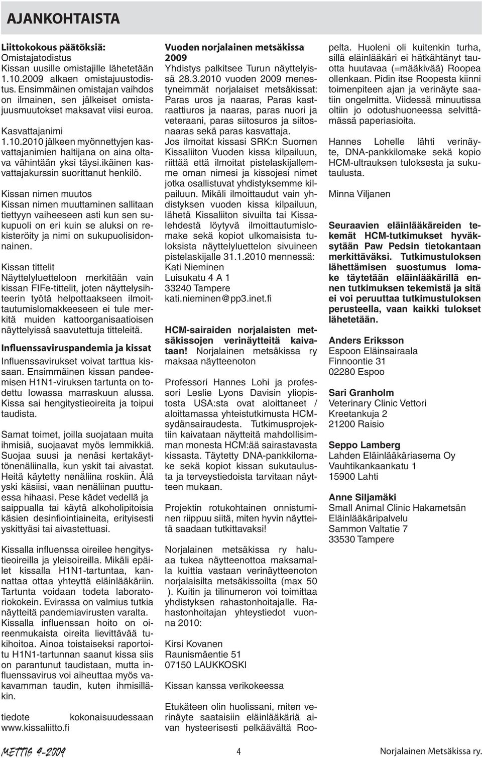 2010 jälkeen myönnettyjen kasvattajanimien haltijana on aina oltava vähintään yksi täysi.ikäinen kasvattajakurssin suorittanut henkilö.