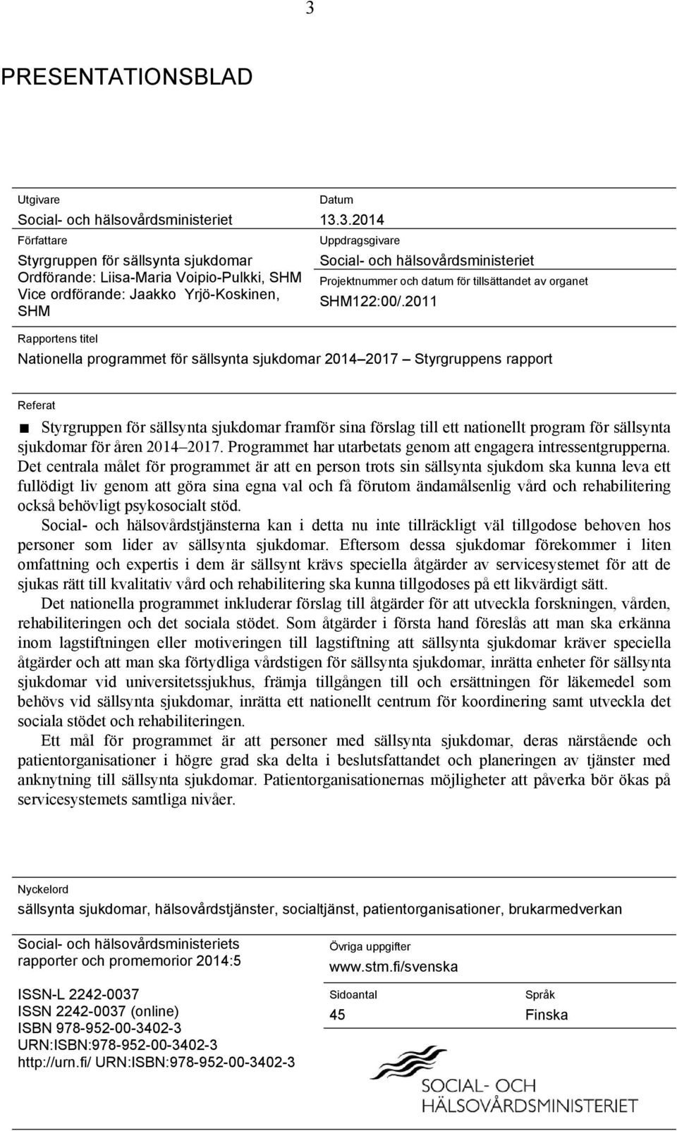 2011 Rapportens titel Nationella programmet för sällsynta sjukdomar 2014 2017 Styrgruppens rapport Referat Styrgruppen för sällsynta sjukdomar framför sina förslag till ett nationellt program för