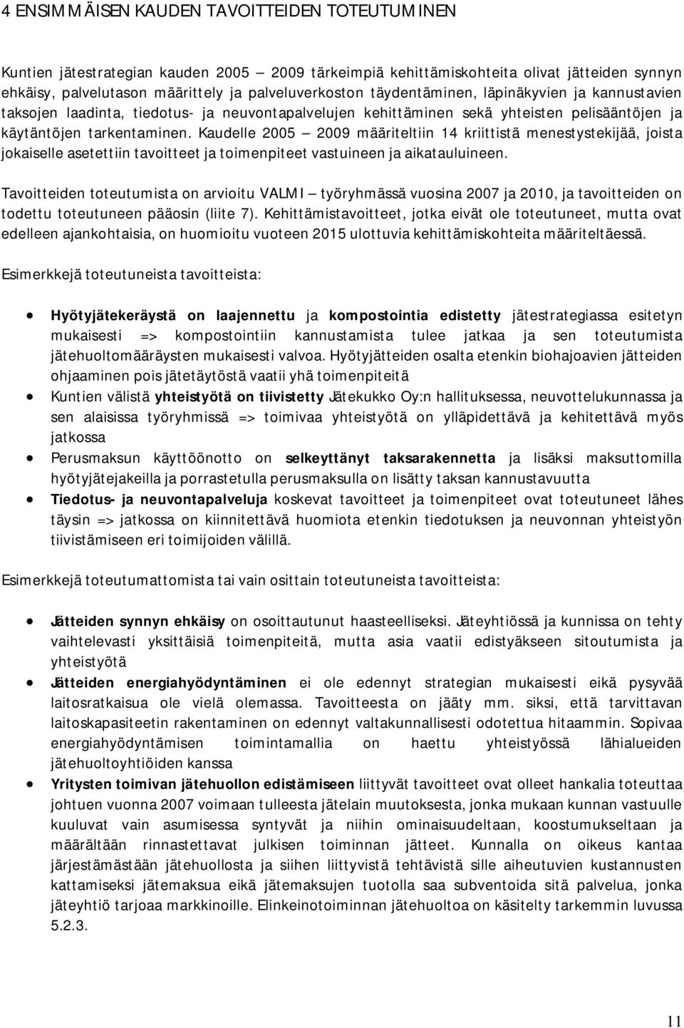 Kaudelle 2005 2009 määriteltiin 14 kriittistä menestystekijää, joista jokaiselle asetettiin tavoitteet ja toimenpiteet vastuineen ja aikatauluineen.