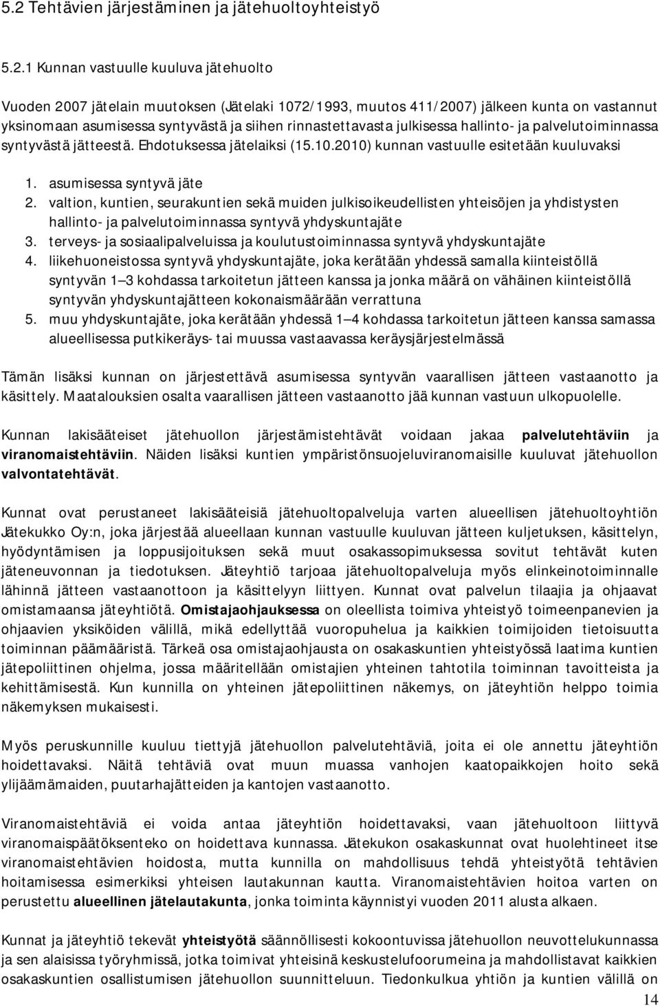 asumisessa syntyvä jäte 2. valtion, kuntien, seurakuntien sekä muiden julkisoikeudellisten yhteisöjen ja yhdistysten hallinto- ja palvelutoiminnassa syntyvä yhdyskuntajäte 3.