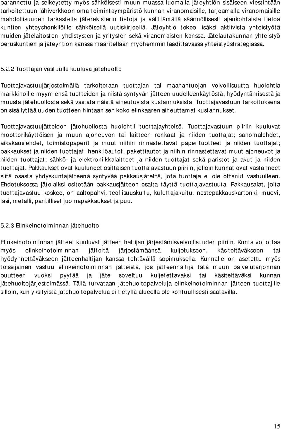 Jäteyhtiö tekee lisäksi aktiivista yhteistyötä muiden jätelaitosten, yhdistysten ja yritysten sekä viranomaisten kanssa.