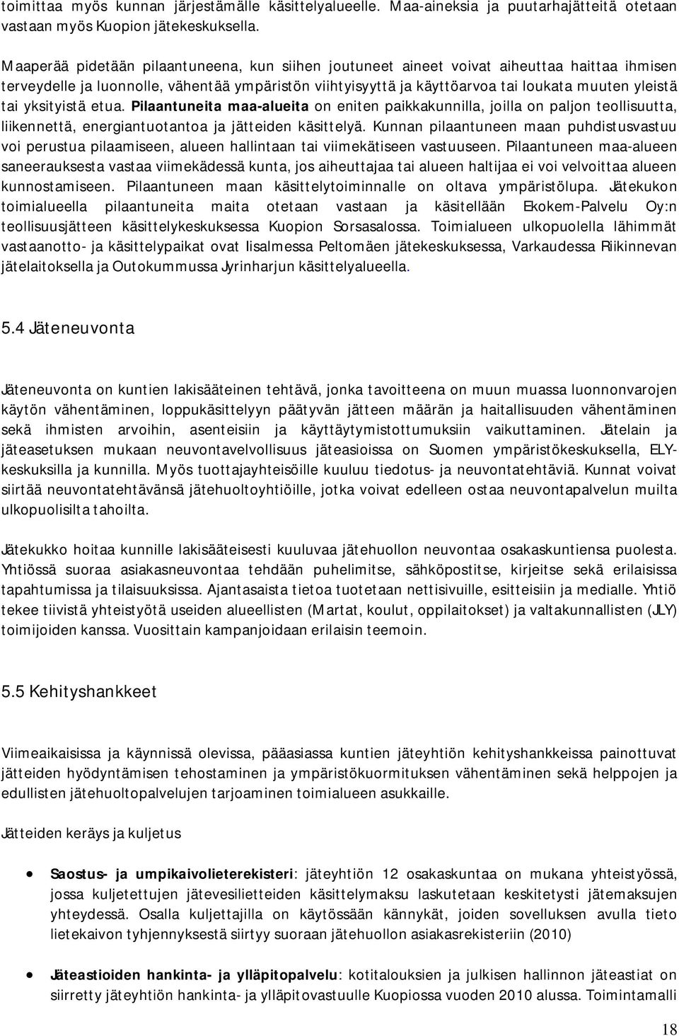 yksityistä etua. Pilaantuneita maa-alueita on eniten paikkakunnilla, joilla on paljon teollisuutta, liikennettä, energiantuotantoa ja jätteiden käsittelyä.