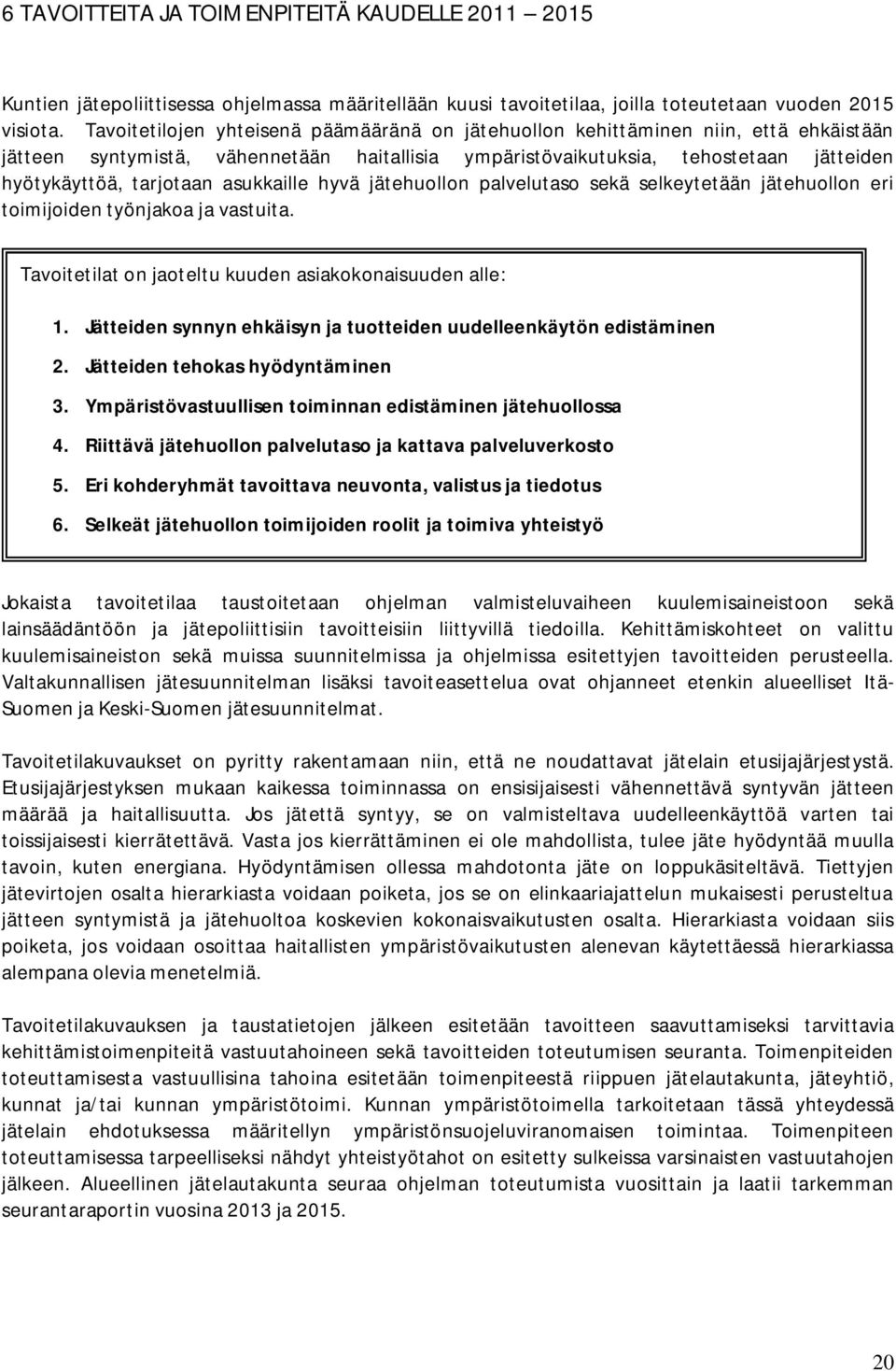 asukkaille hyvä jätehuollon palvelutaso sekä selkeytetään jätehuollon eri toimijoiden työnjakoa ja vastuita. Tavoitetilat on jaoteltu kuuden asiakokonaisuuden alle: 1.