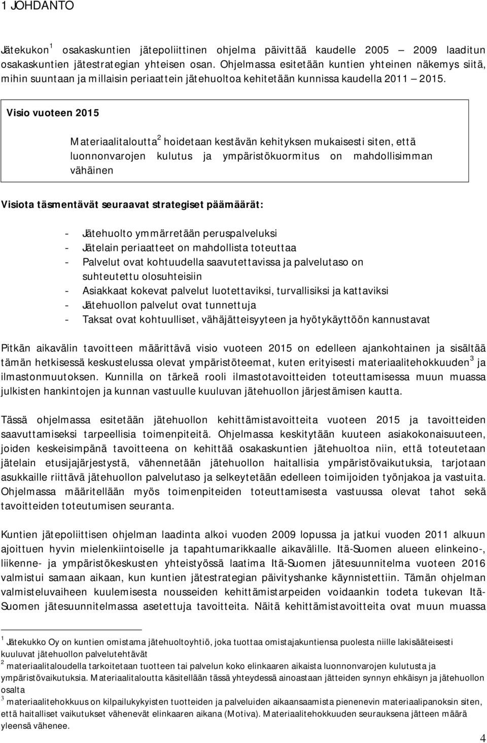 Visio vuoteen 2015 Materiaalitaloutta 2 hoidetaan kestävän kehityksen mukaisesti siten, että luonnonvarojen kulutus ja ympäristökuormitus on mahdollisimman vähäinen Visiota täsmentävät seuraavat