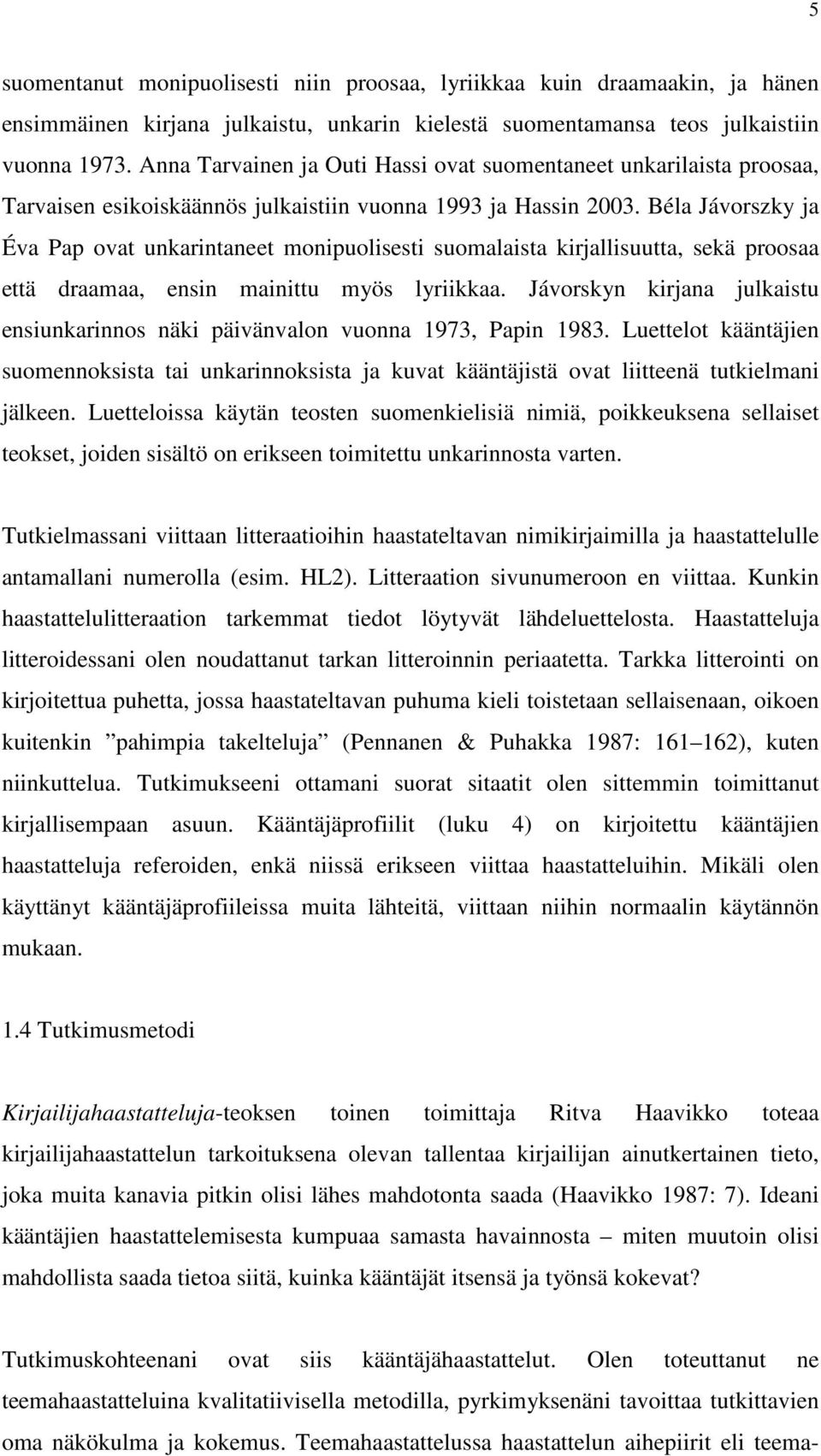 Béla Jávorszky ja Éva Pap ovat unkarintaneet monipuolisesti suomalaista kirjallisuutta, sekä proosaa että draamaa, ensin mainittu myös lyriikkaa.